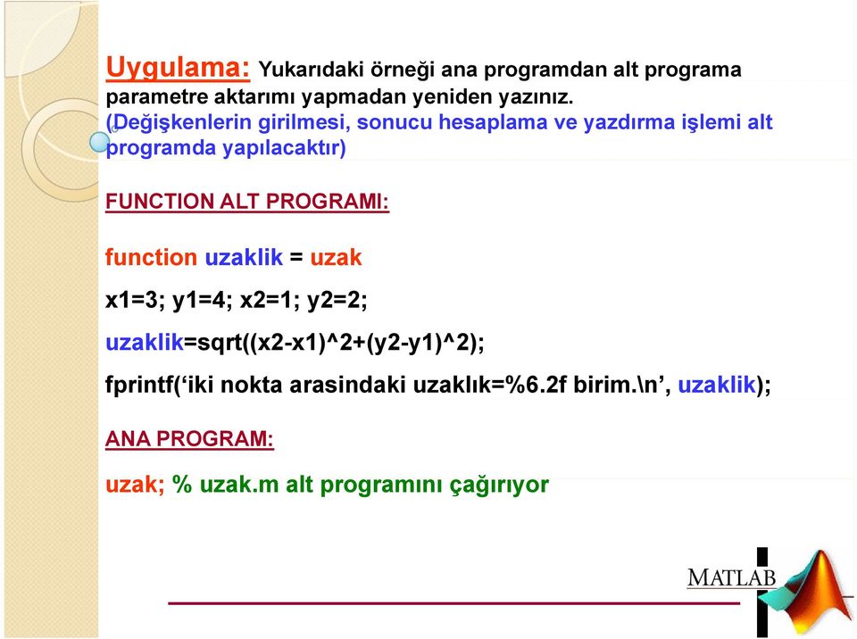 PROGRAMI: function uzaklik = uzak x1=3; y1=4; x2=1; y2=2; uzaklik=sqrt((x2-x1)^2+(y2-y1)^2); fprintf(