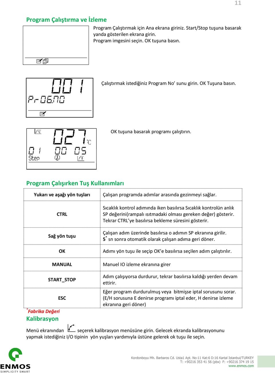 Program Çalışırken Tuş Kullanımları Yukarı ve aşağı yön tuşları * Fabrika Değeri Kalibrasyon CTRL Sağ yön tuşu OK MANUAL START_STOP ESC Çalışan programda adımlar arasında gezinmeyi sağlar.
