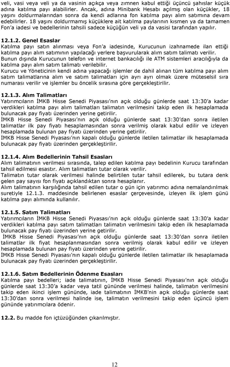 18 yaşını doldurmamış küçüklere ait katılma paylarının kısmen ya da tamamen Fon a iadesi ve bedellerinin tahsili sadece küçüğün veli ya da vasisi tarafından yapılır. 12.