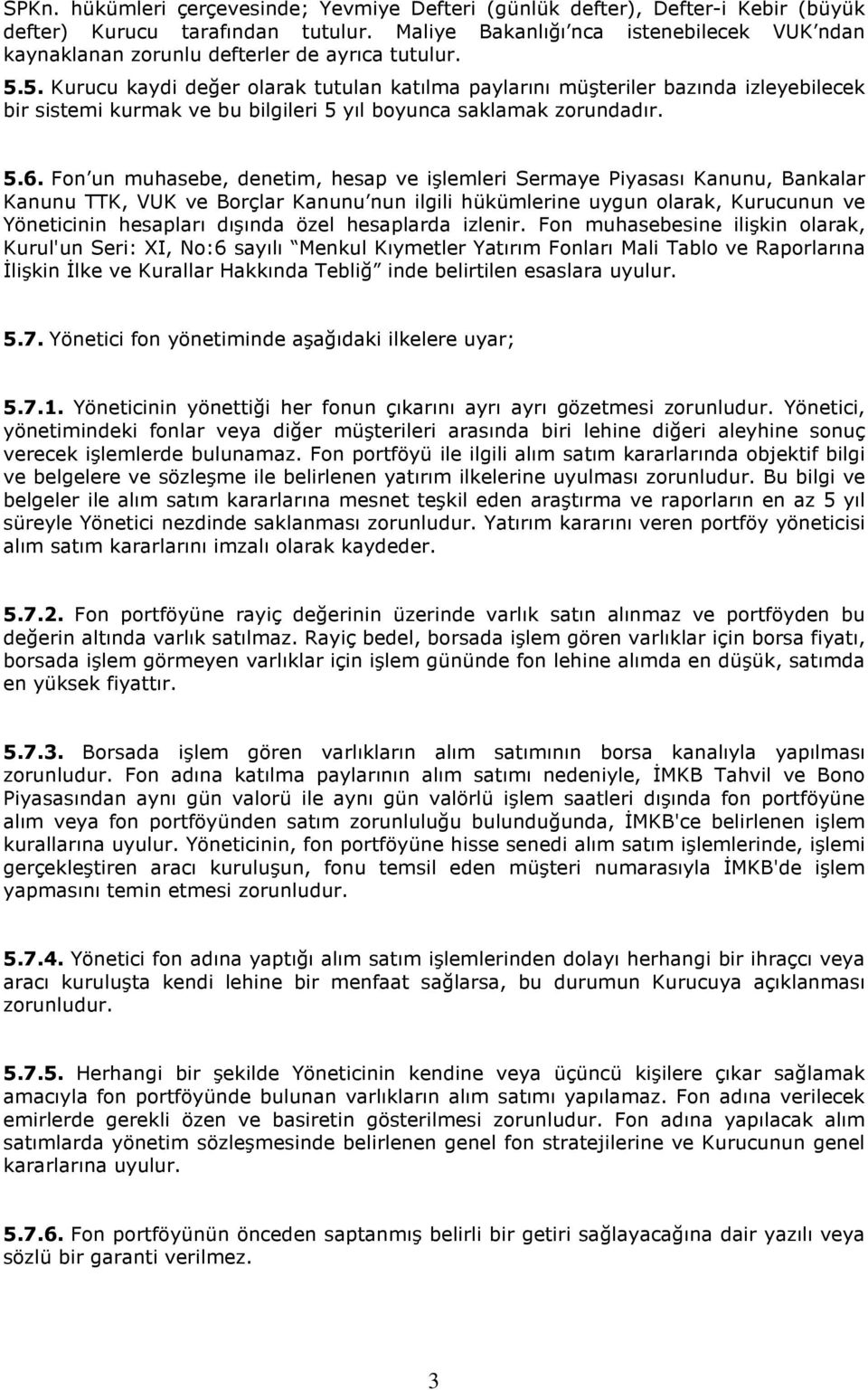 5. Kurucu kaydi değer olarak tutulan katılma paylarını müşteriler bazında izleyebilecek bir sistemi kurmak ve bu bilgileri 5 yıl boyunca saklamak zorundadır. 5.6.