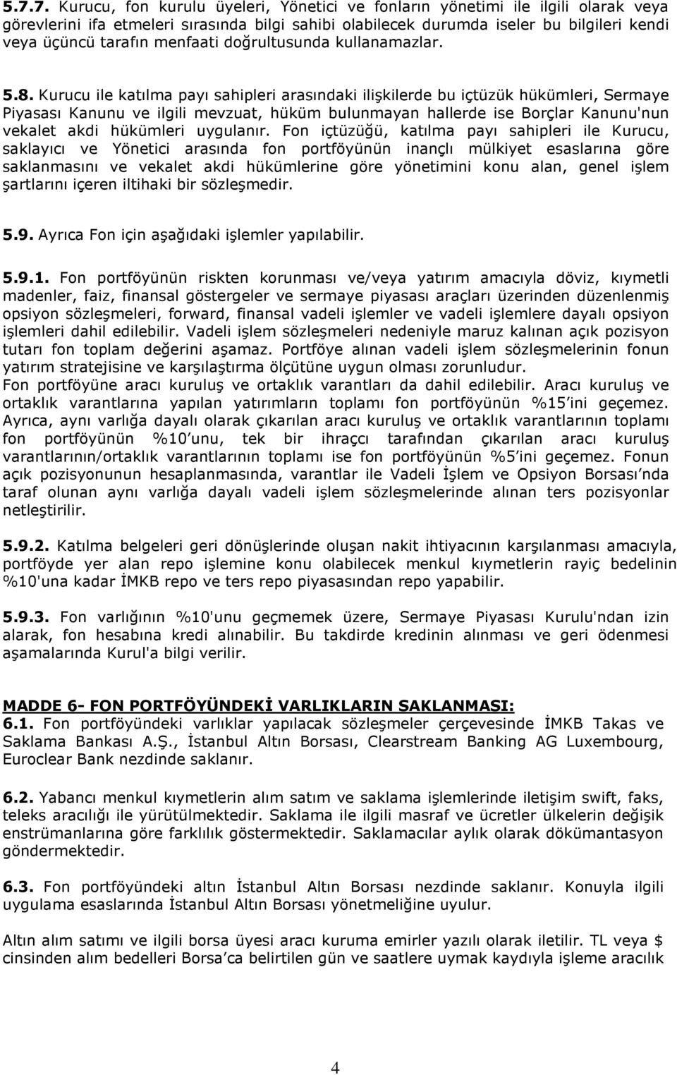 Kurucu ile katılma payı sahipleri arasındaki ilişkilerde bu içtüzük hükümleri, Sermaye Piyasası Kanunu ve ilgili mevzuat, hüküm bulunmayan hallerde ise Borçlar Kanunu'nun vekalet akdi hükümleri