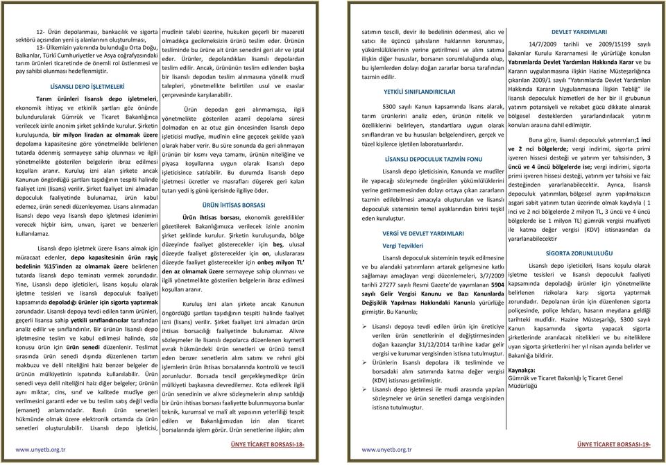 LİSANSLI DEPO İŞLETMELERİ Tarım ürünleri lisanslı depo işletmeleri, ekonomik ihtiyaç ve etkinlik şartları göz önünde bulundurularak Gümrük ve Ticaret Bakanlığınca verilecek izinle anonim şirket