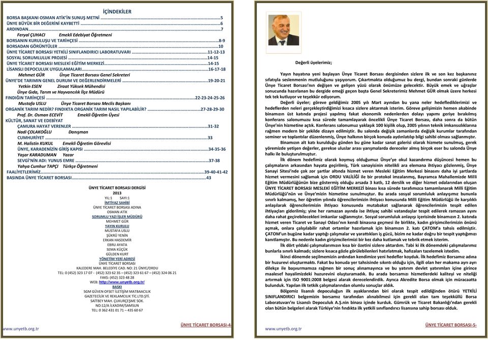 . 14-15 ÜNYE TİCARET BORSASI MESLEKİ EĞİTİM MERKEZİ...14-15 LİSANSLI DEPOCULUK UYGULAMALARI 16-17-18 Mehmet GÜR Ünye Ticaret Borsası Genel Sekreteri ÜNYE DE TARIMIN GENEL DURUM VE DEĞERLENDİRMELERİ.