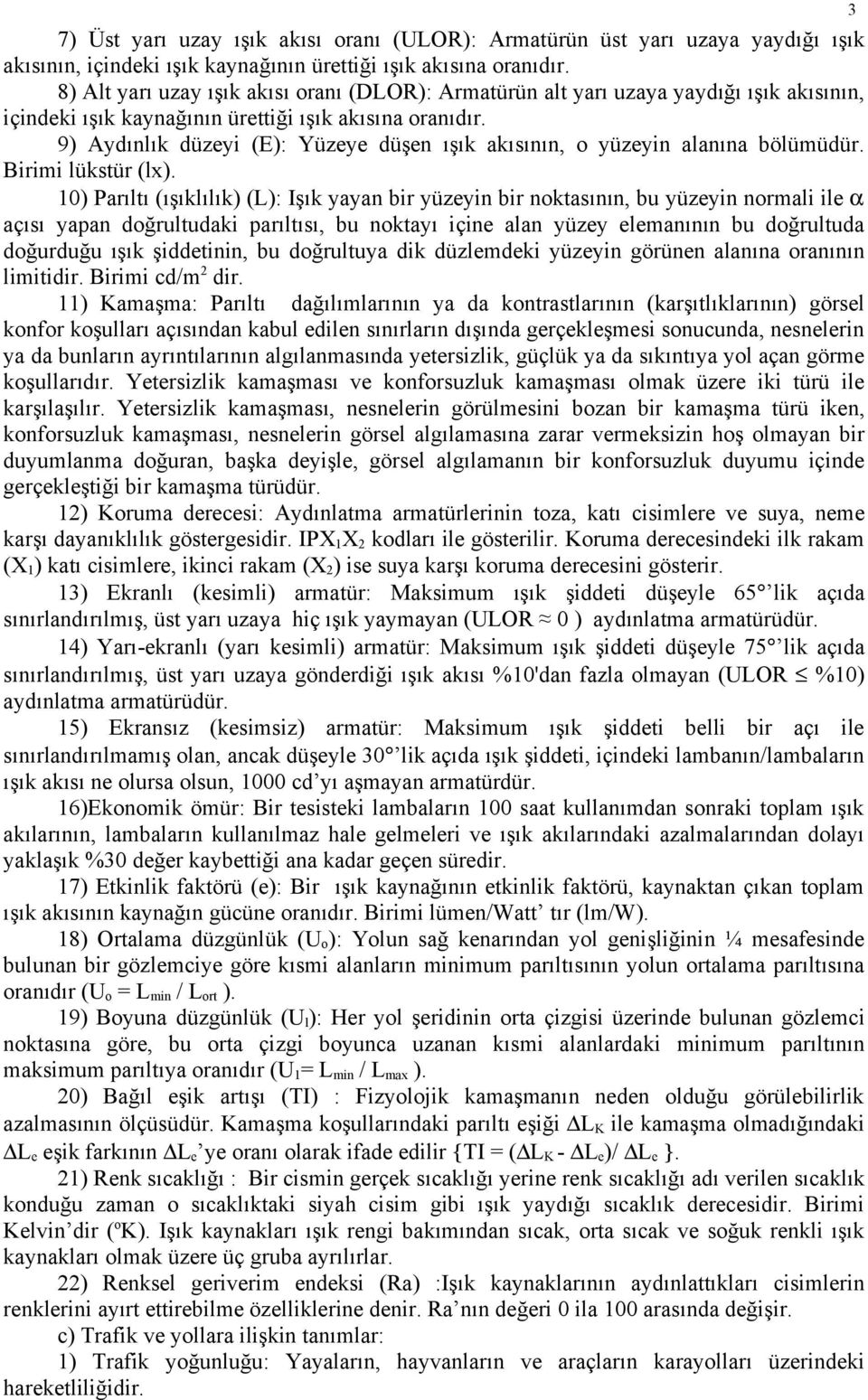 9) Aydınlık düzeyi (E): Yüzeye düşen ışık akısının, o yüzeyin alanına bölümüdür. Birimi lükstür (lx).