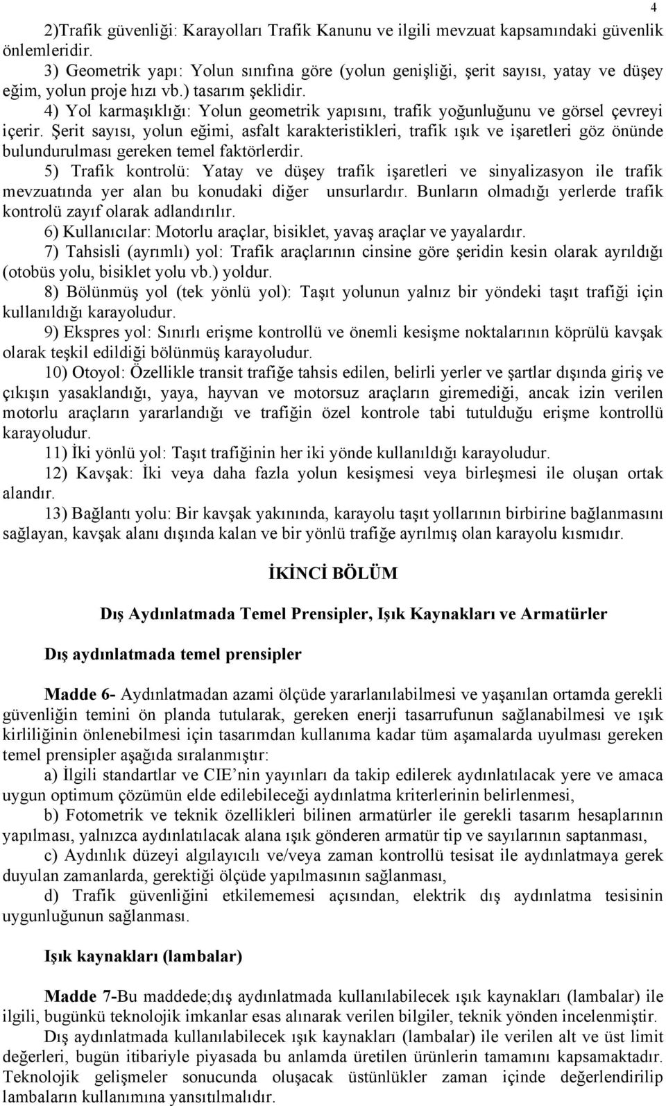 4) Yol karmaşıklığı: Yolun geometrik yapısını, trafik yoğunluğunu ve görsel çevreyi içerir.