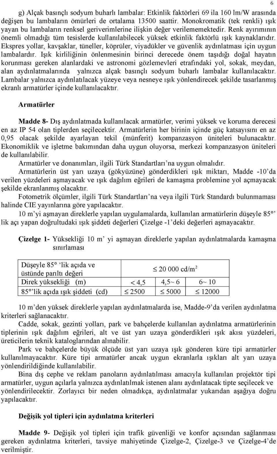 Renk ayırımının önemli olmadığı tüm tesislerde kullanılabilecek yüksek etkinlik faktörlü ışık kaynaklarıdır.