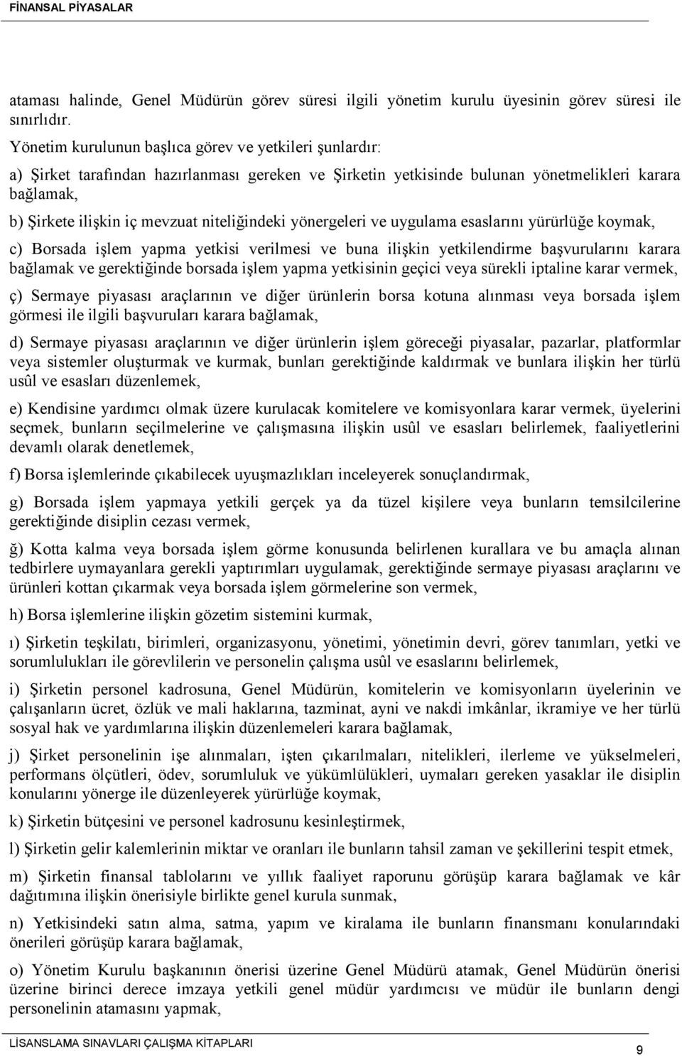 niteliğindeki yönergeleri ve uygulama esaslarını yürürlüğe koymak, c) Borsada işlem yapma yetkisi verilmesi ve buna ilişkin yetkilendirme başvurularını karara bağlamak ve gerektiğinde borsada işlem