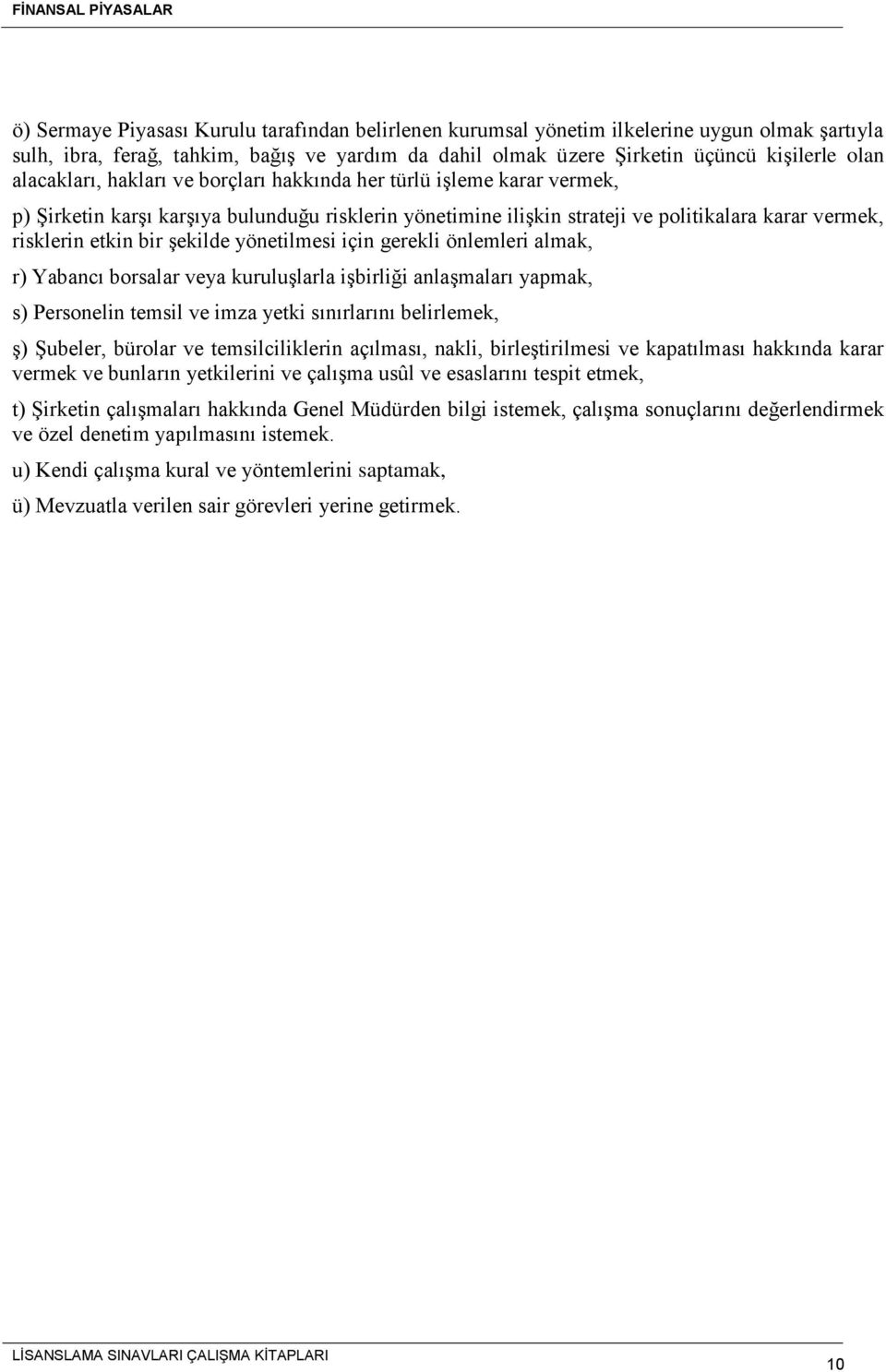 şekilde yönetilmesi için gerekli önlemleri almak, r) Yabancı borsalar veya kuruluşlarla işbirliği anlaşmaları yapmak, s) Personelin temsil ve imza yetki sınırlarını belirlemek, ş) Şubeler, bürolar ve