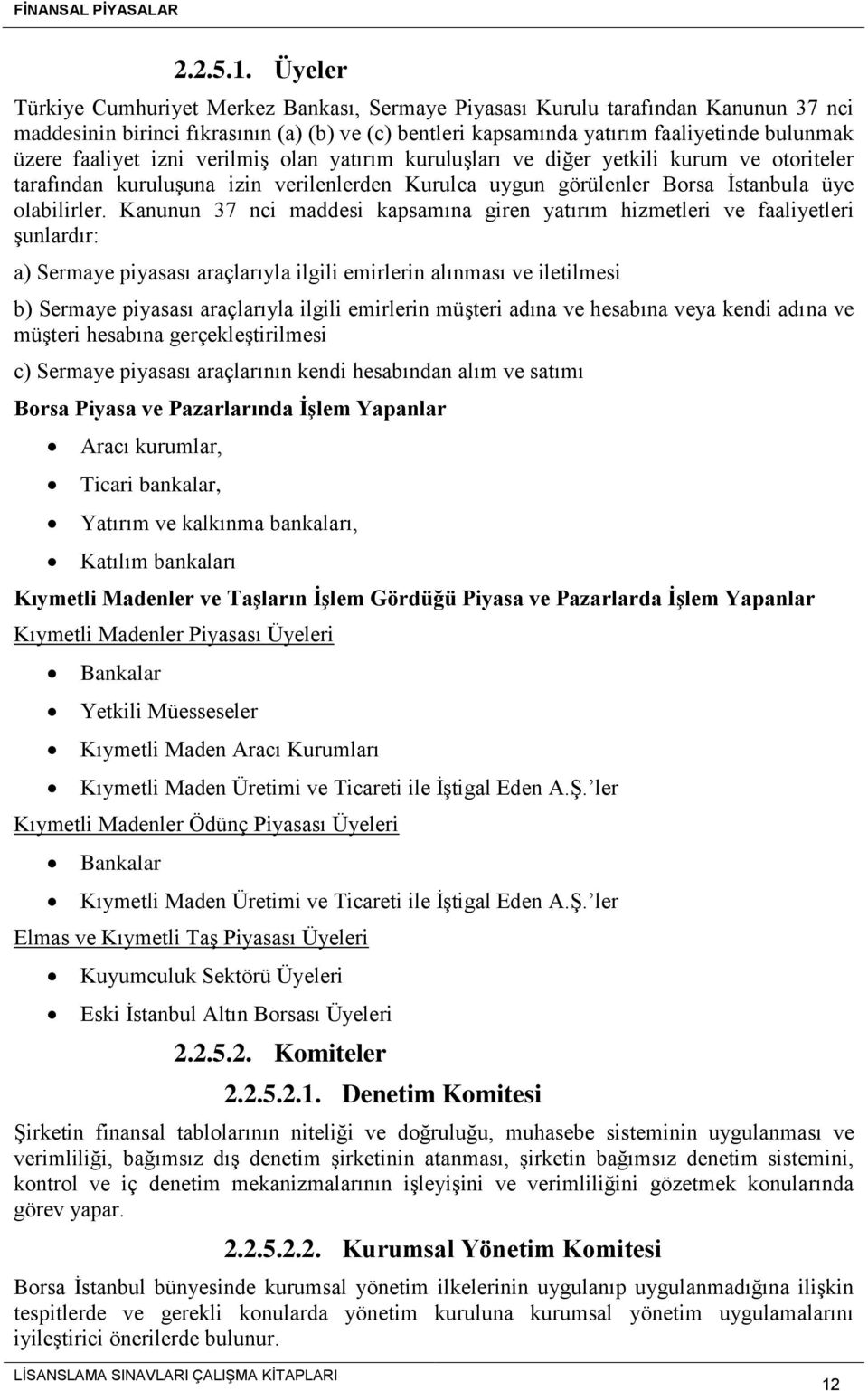 faaliyet izni verilmiş olan yatırım kuruluşları ve diğer yetkili kurum ve otoriteler tarafından kuruluşuna izin verilenlerden Kurulca uygun görülenler Borsa İstanbula üye olabilirler.