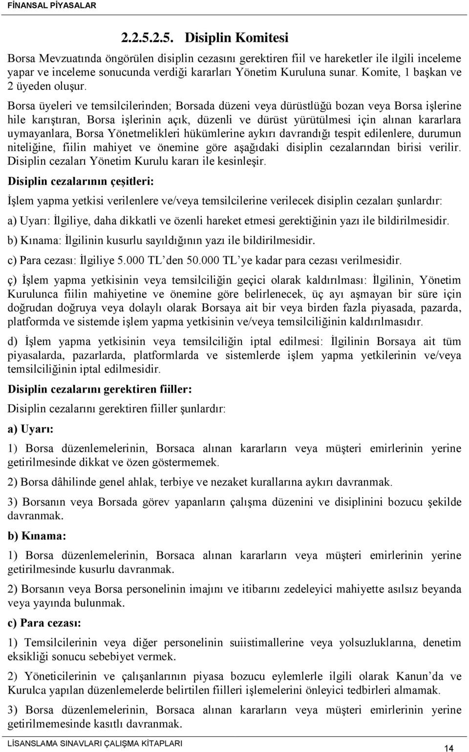 Borsa üyeleri ve temsilcilerinden; Borsada düzeni veya dürüstlüğü bozan veya Borsa işlerine hile karıştıran, Borsa işlerinin açık, düzenli ve dürüst yürütülmesi için alınan kararlara uymayanlara,