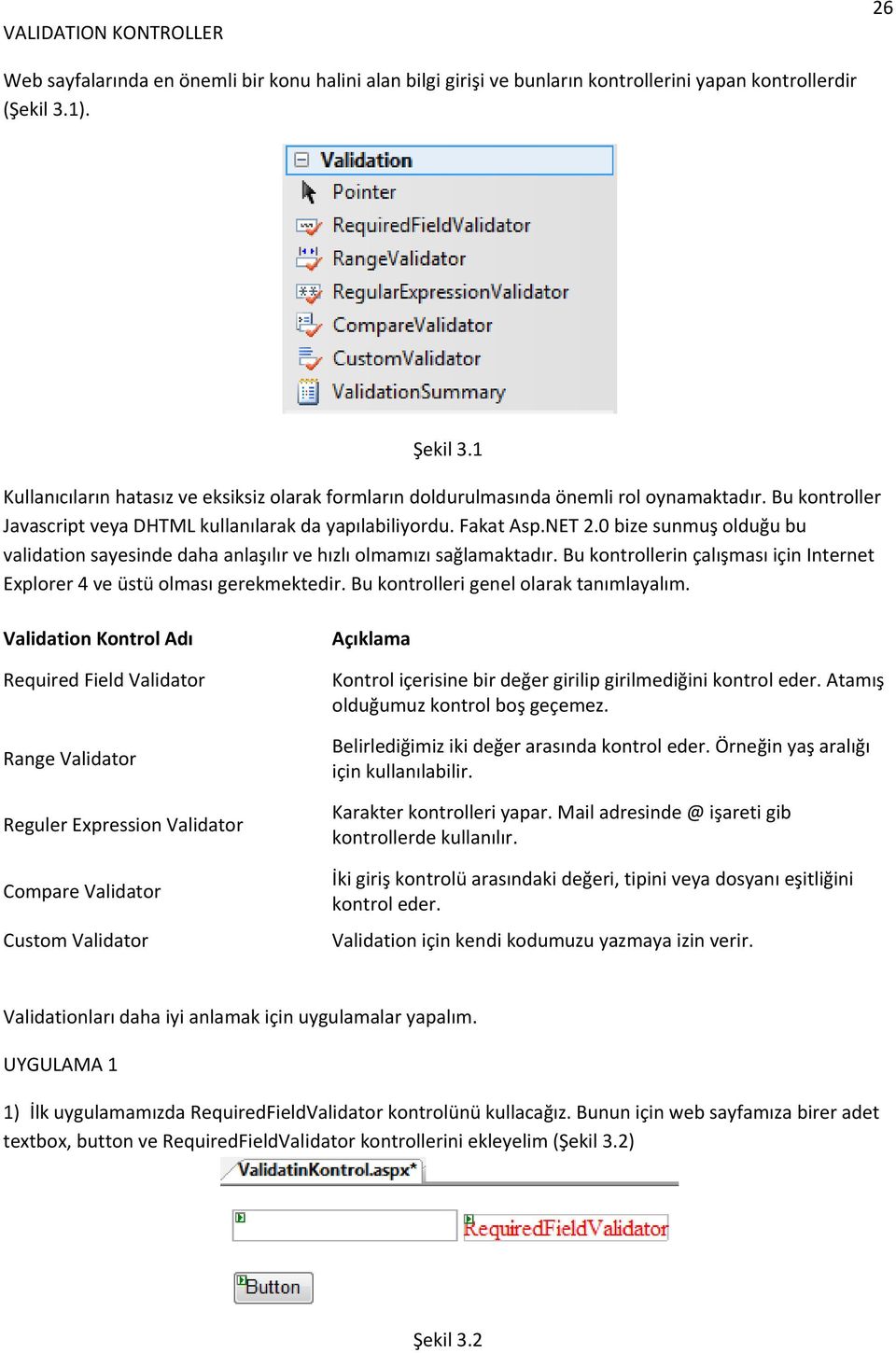 0 bize sunmuş olduğu bu validation sayesinde daha anlaşılır ve hızlı olmamızı sağlamaktadır. Bu kontrollerin çalışması için Internet Explorer 4 ve üstü olması gerekmektedir.