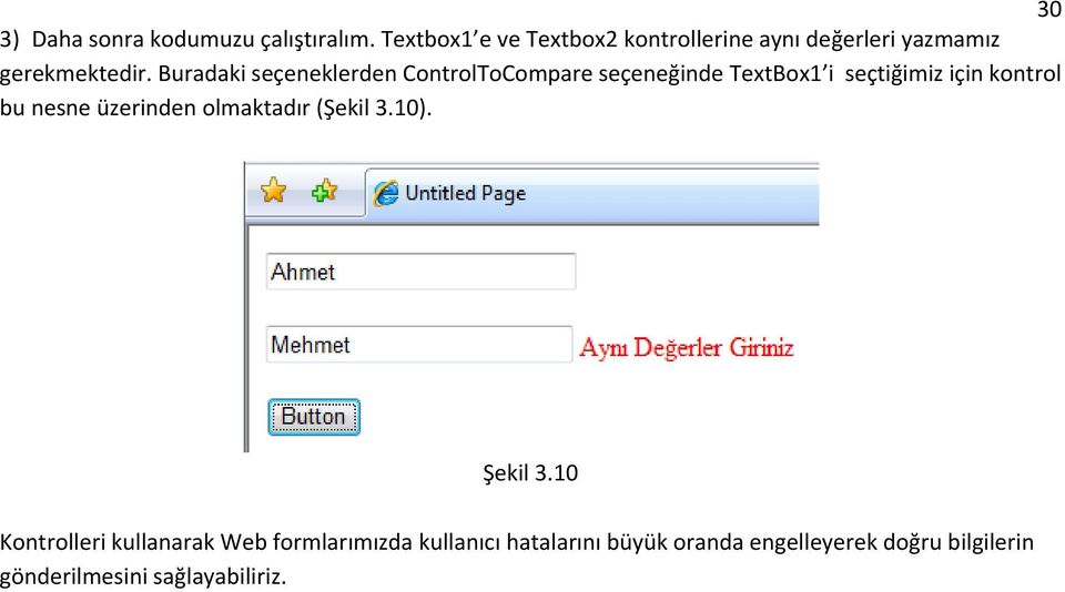 Buradaki seçeneklerden ControlToCompare seçeneğinde TextBox1 i seçtiğimiz için kontrol bu nesne