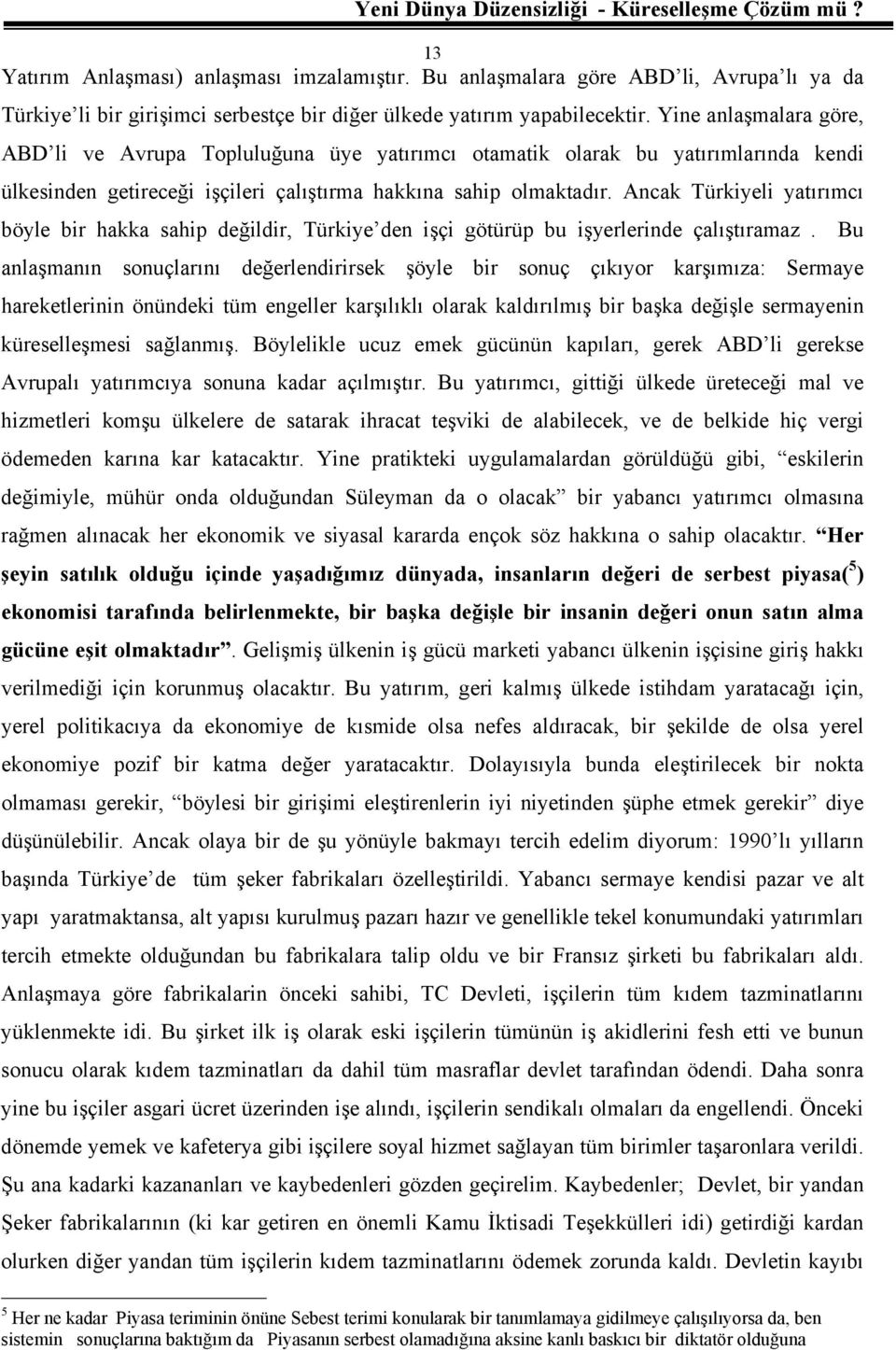 Ancak Türkiyeli yatırımcı böyle bir hakka sahip değildir, Türkiye den işçi götürüp bu işyerlerinde çalıştıramaz.