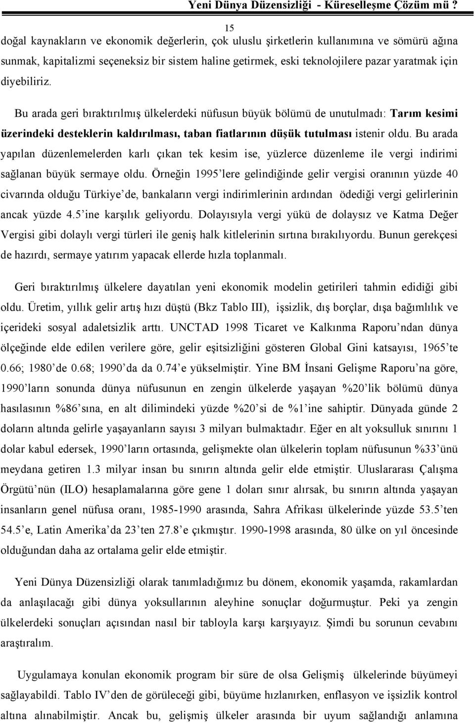 Bu arada yapılan düzenlemelerden karlı çıkan tek kesim ise, yüzlerce düzenleme ile vergi indirimi sağlanan büyük sermaye oldu.