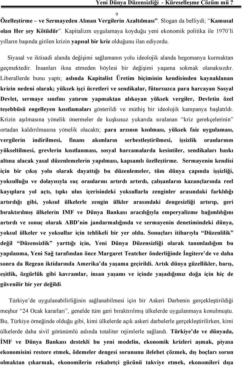 Siyasal ve iktisadi alanda değişimi sağlamanın yolu ideolojik alanda hegomanya kurmaktan geçmektedir. İnsanları ikna etmeden böylesi bir değişimi yaşama sokmak olanaksızdır.