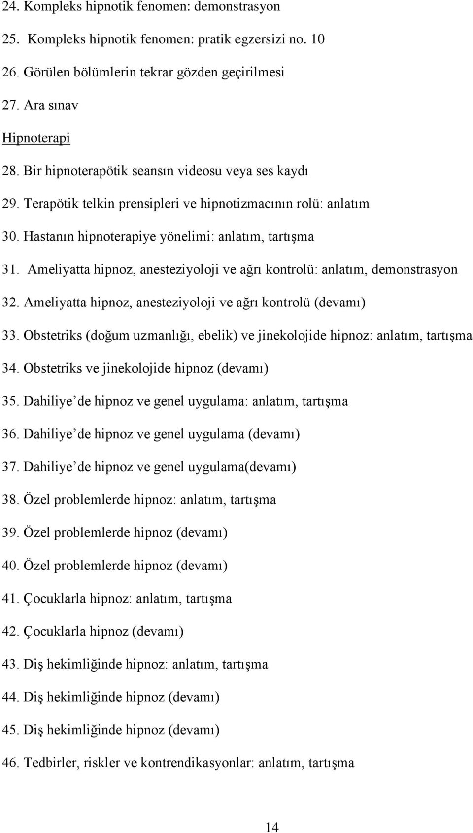 Ameliyatta hipnoz, anesteziyoloji ve ağrı kontrolü: anlatım, demonstrasyon 32. Ameliyatta hipnoz, anesteziyoloji ve ağrı kontrolü (devamı) 33.