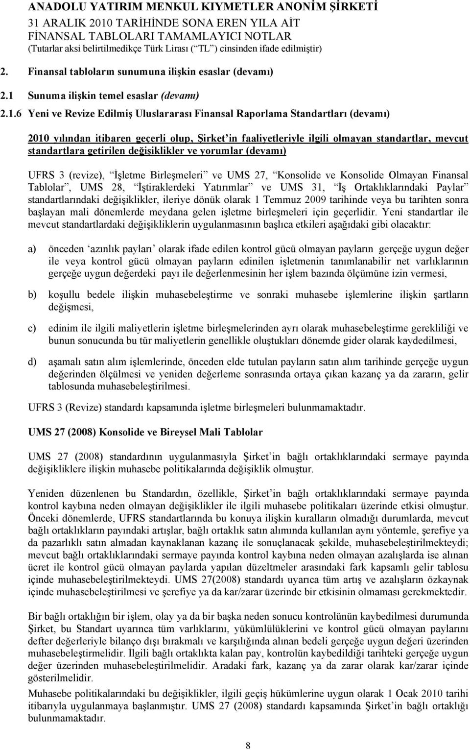 6 Yeni ve Revize Edilmiş Uluslararası Finansal Raporlama Standartları (devamı) 2010 yılından itibaren geçerli olup, Şirket in faaliyetleriyle ilgili olmayan standartlar, mevcut standartlara getirilen