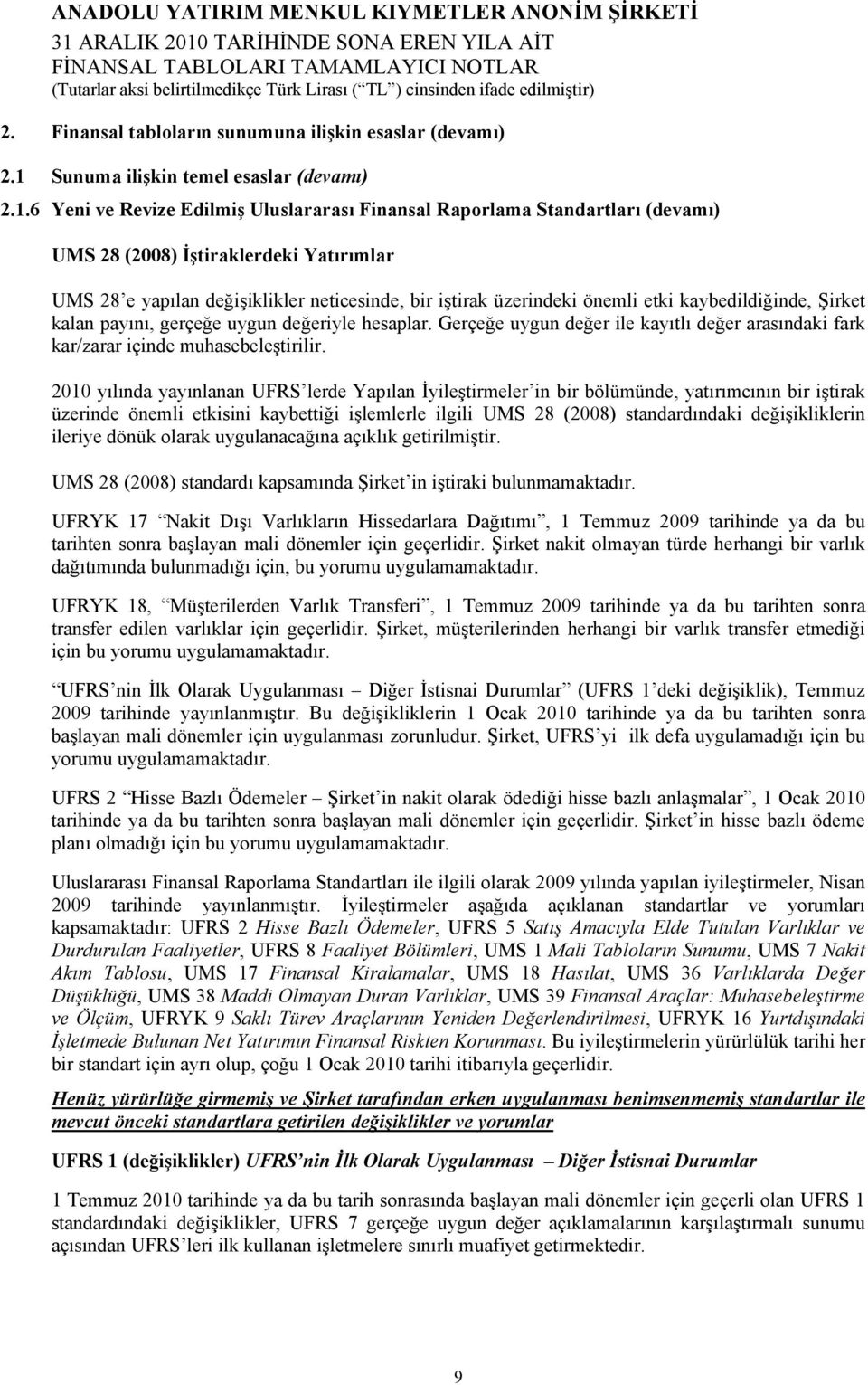 6 Yeni ve Revize Edilmiş Uluslararası Finansal Raporlama Standartları (devamı) UMS 28 (2008) İştiraklerdeki Yatırımlar UMS 28 e yapılan değişiklikler neticesinde, bir iştirak üzerindeki önemli etki