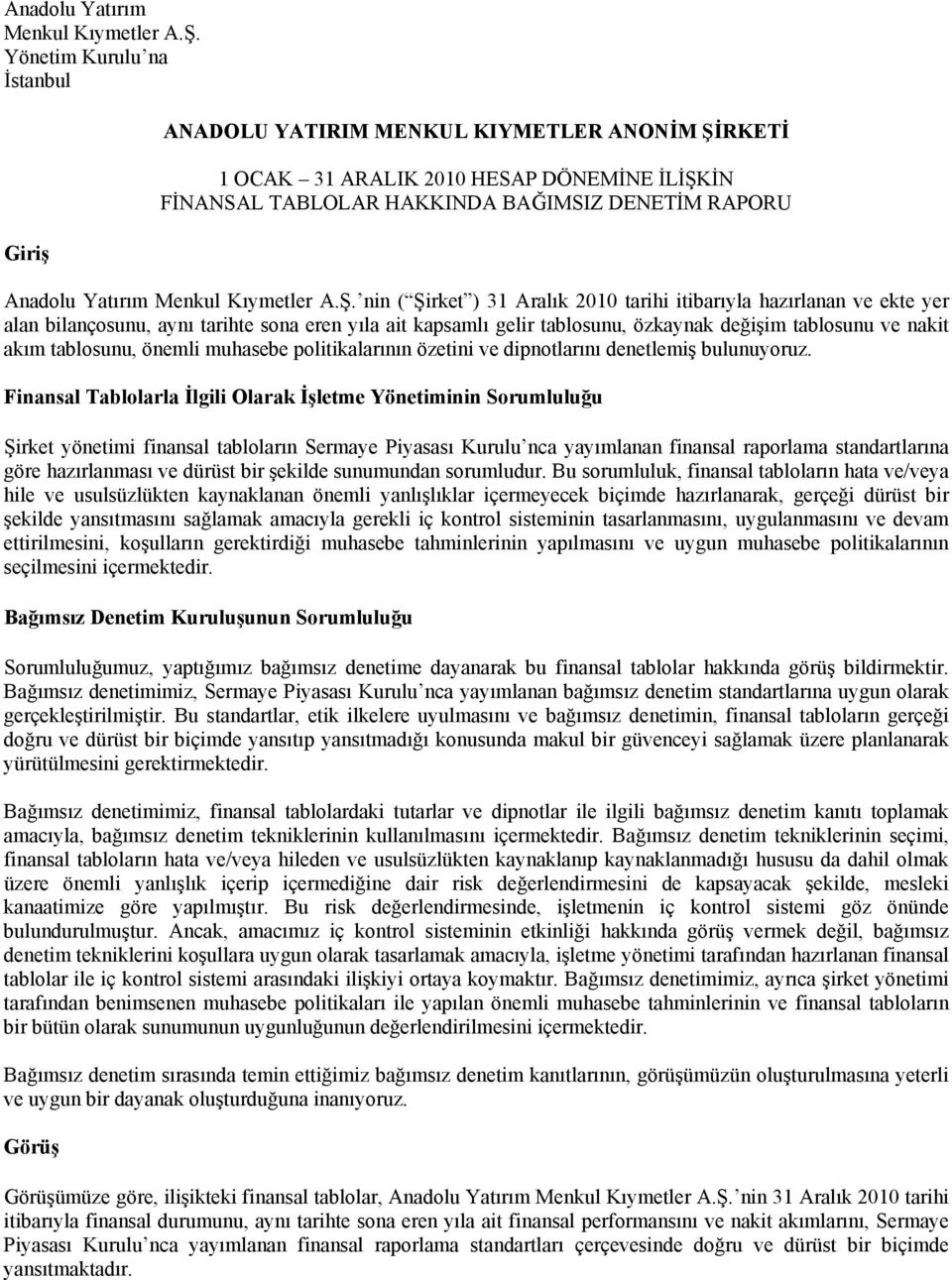 tarihi itibarıyla hazırlanan ve ekte yer alan bilançosunu, aynı tarihte sona eren yıla ait kapsamlı gelir tablosunu, özkaynak değişim tablosunu ve nakit akım tablosunu, önemli muhasebe