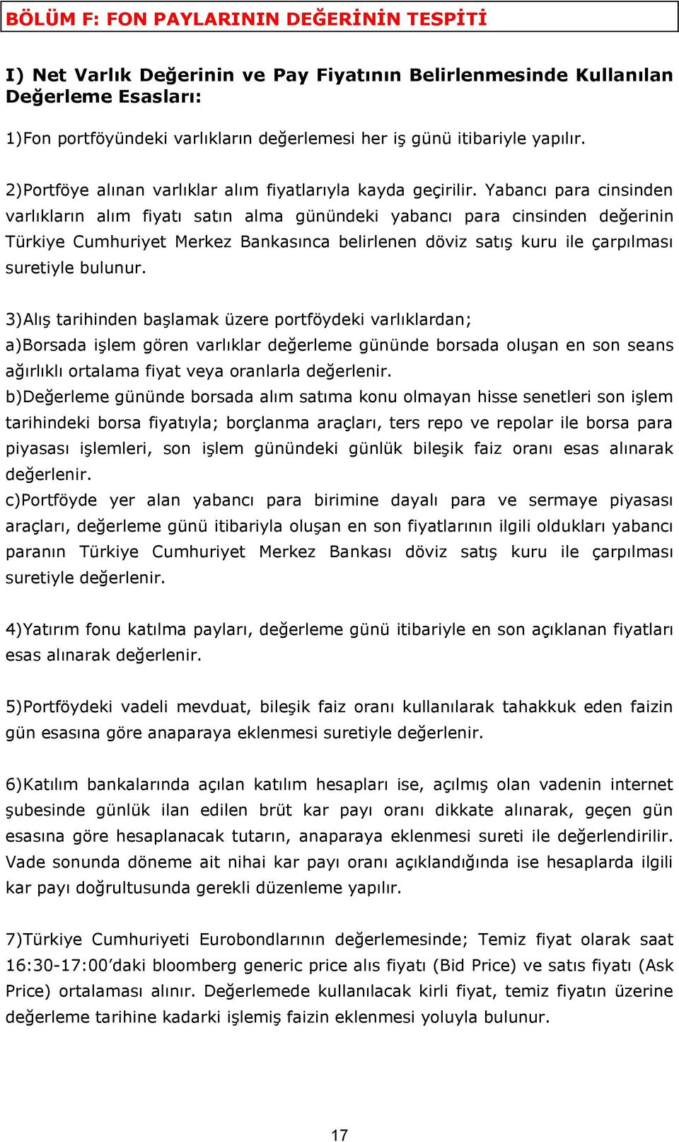 Yabancı para cinsinden varlıkların alım fiyatı satın alma günündeki yabancı para cinsinden değerinin Türkiye Cumhuriyet Merkez Bankasınca belirlenen döviz satış kuru ile çarpılması suretiyle bulunur.