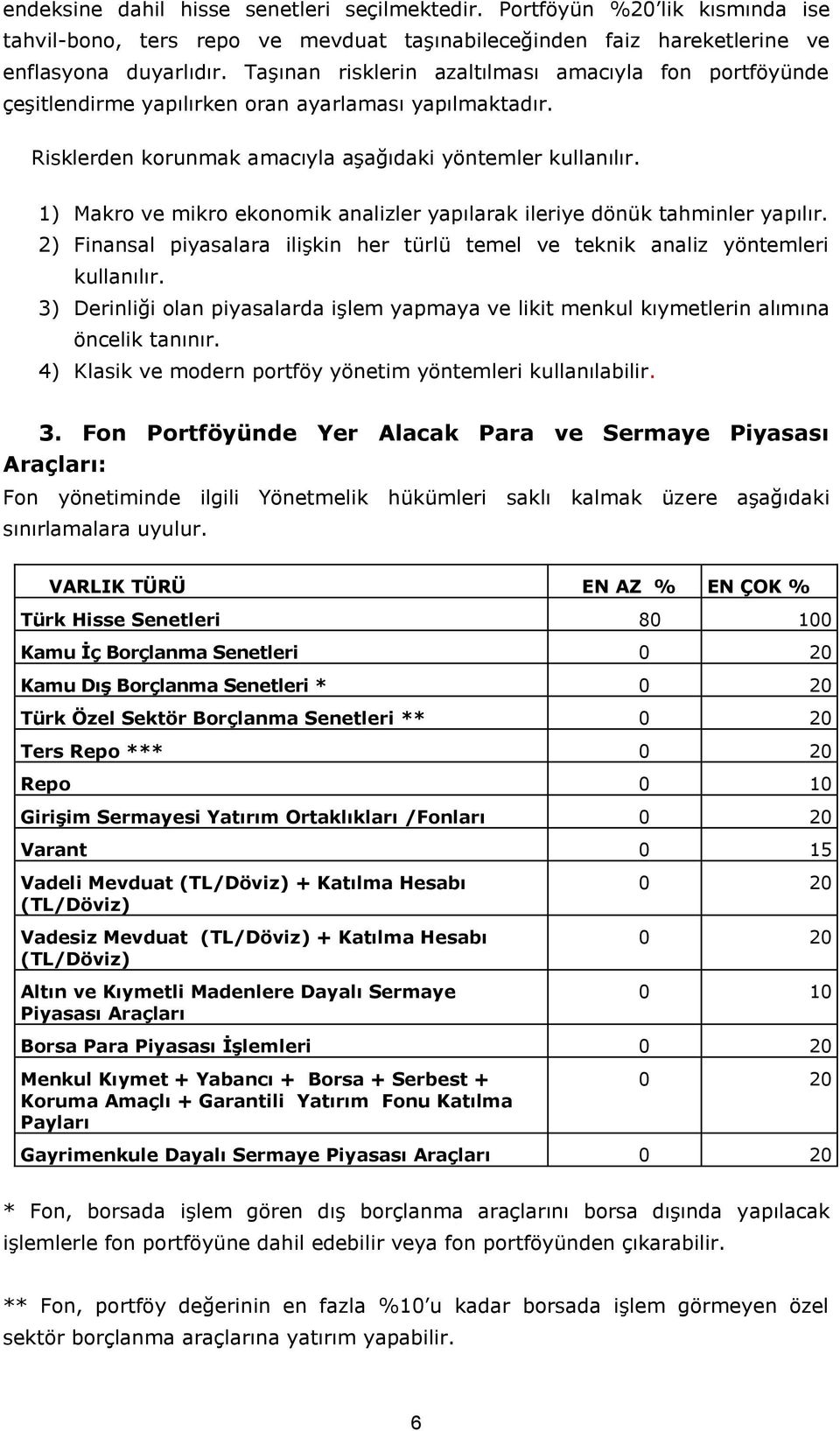 1) Makro ve mikro ekonomik analizler yapılarak ileriye dönük tahminler yapılır. 2) Finansal piyasalara ilişkin her türlü temel ve teknik analiz yöntemleri kullanılır.