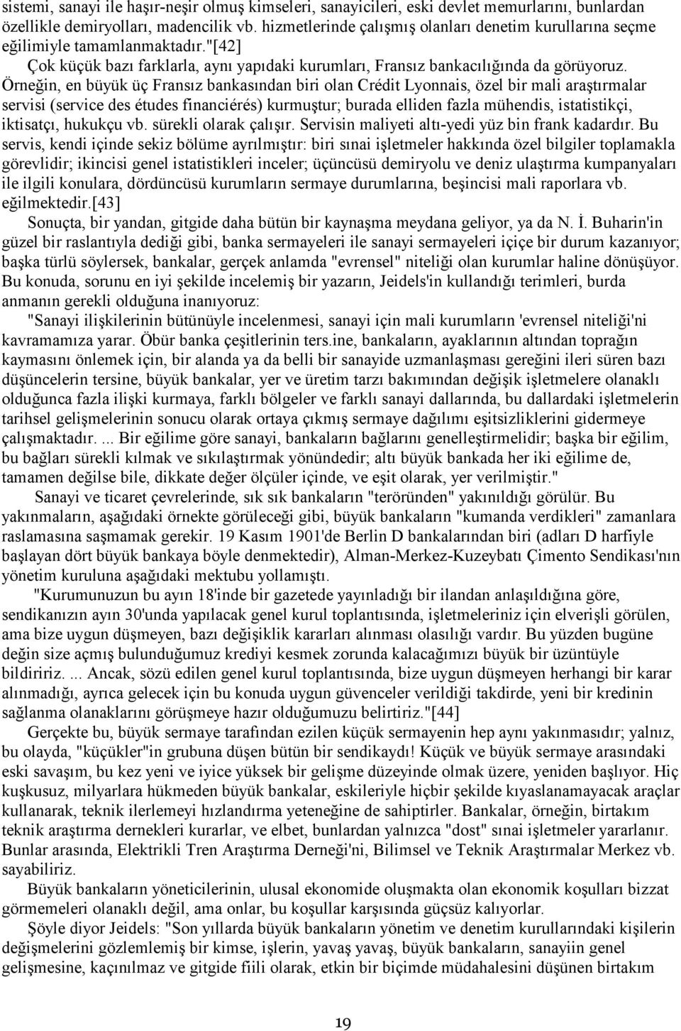 Örneğin, en büyük üç Fransız bankasından biri olan Crédit Lyonnais, özel bir mali araştırmalar servisi (service des études financiérés) kurmuştur; burada elliden fazla mühendis, istatistikçi,