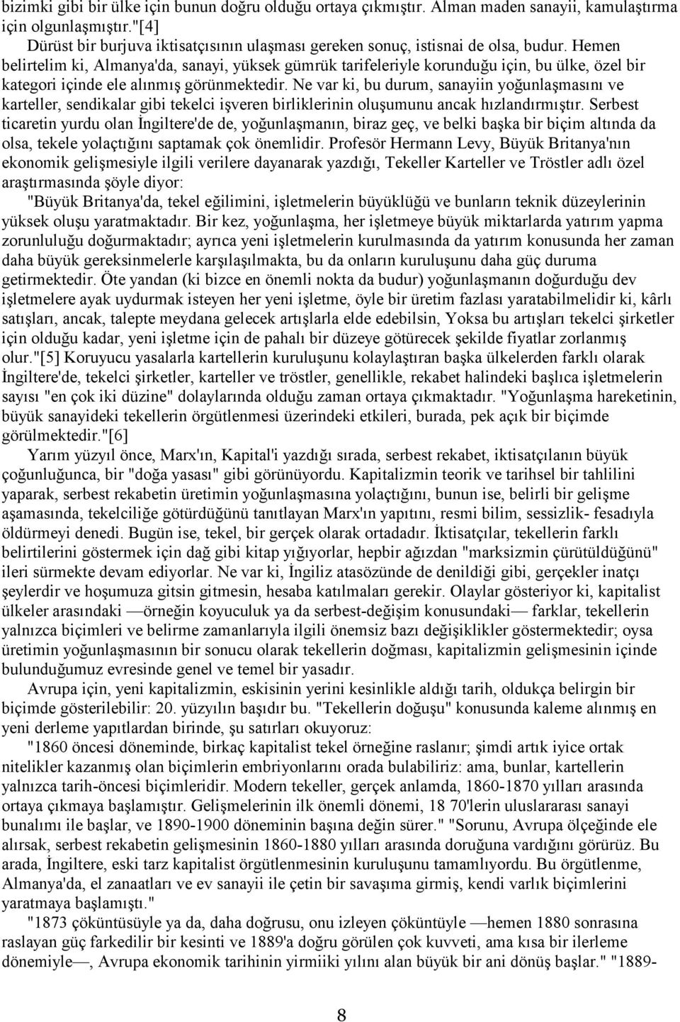 Hemen belirtelim ki, Almanya'da, sanayi, yüksek gümrük tarifeleriyle korunduğu için, bu ülke, özel bir kategori içinde ele alınmış görünmektedir.