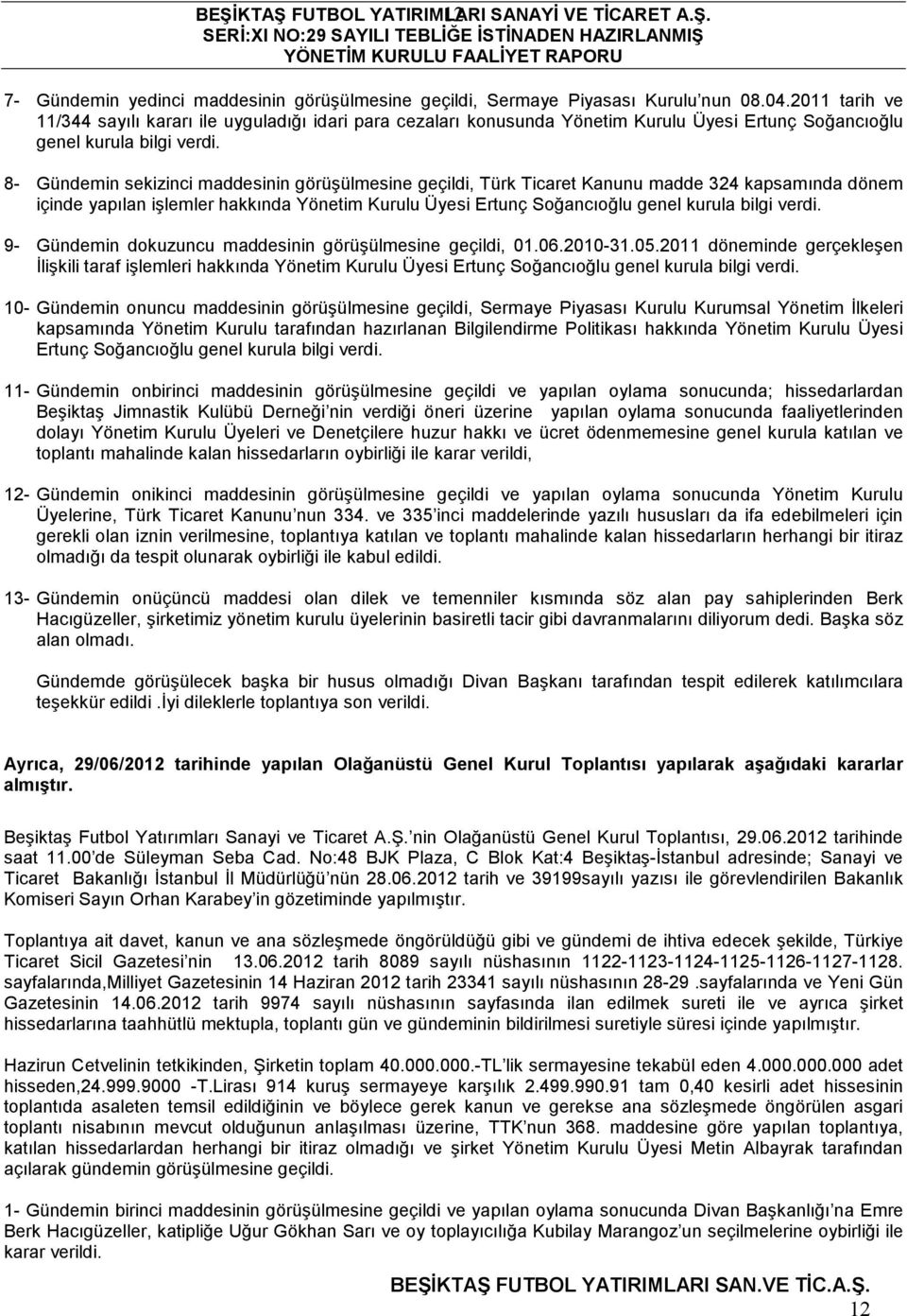 8- Gündemin sekizinci maddesinin görüşülmesine geçildi, Türk Ticaret Kanunu madde 324 kapsamında dönem içinde yapılan işlemler hakkında Yönetim Kurulu Üyesi Ertunç Soğancıoğlu genel kurula bilgi