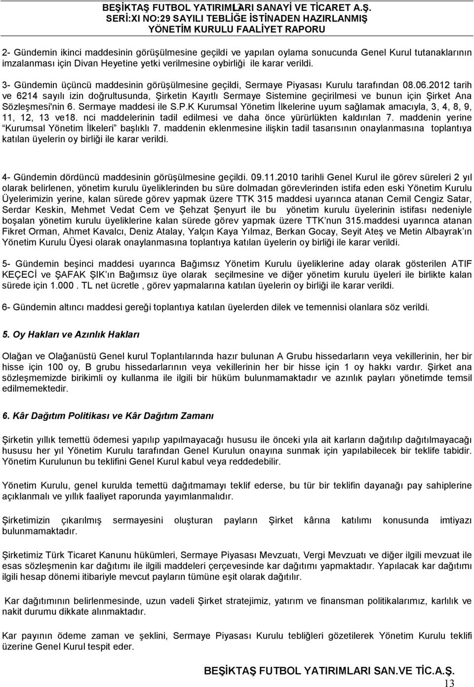 2012 tarih ve 6214 sayılı izin doğrultusunda, Şirketin Kayıtlı Sermaye Sistemine geçirilmesi ve bunun için Şirket Ana Sözleşmesi'nin 6. Sermaye maddesi ile S.P.