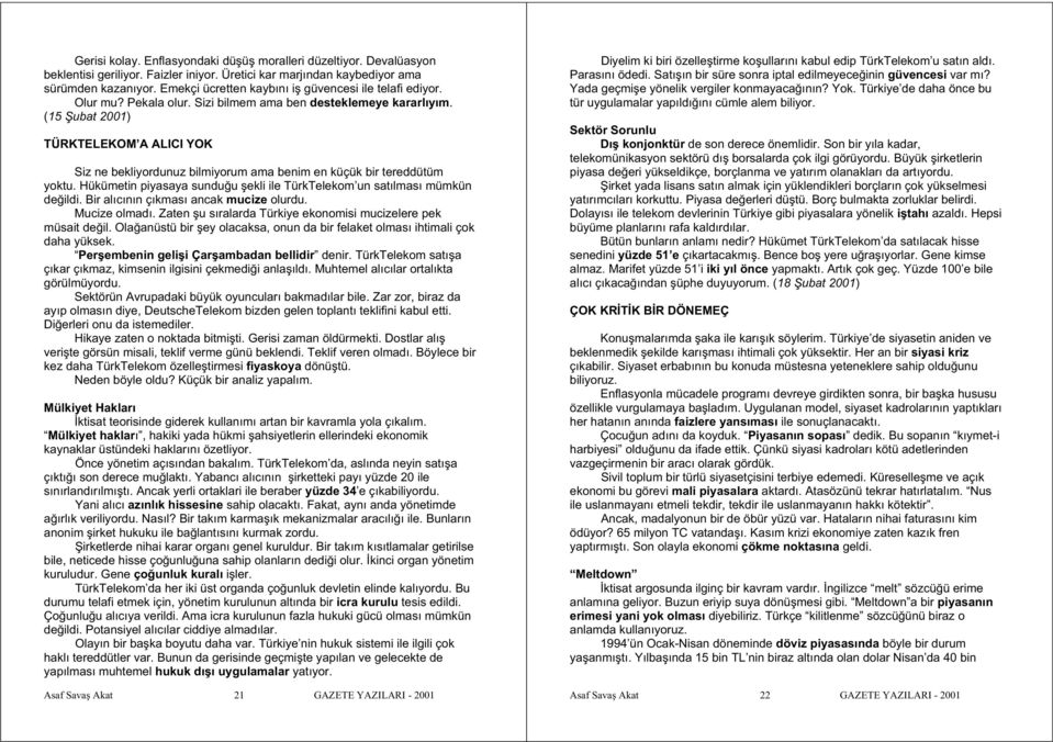 (15 ubat 2001) TÜRKTELEKOM A ALICI YOK Siz ne bekliyordunuz bilmiyorum ama benim en küçük bir tereddütüm yoktu. Hükümetin piyasaya sundu u ekli ile TürkTelekom un satılması mümkün de ildi.