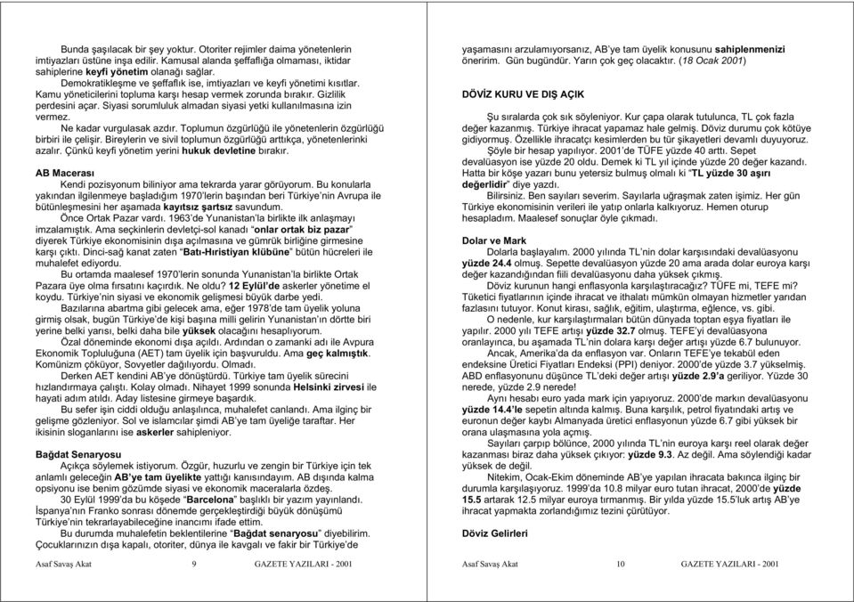 Siyasi sorumluluk almadan siyasi yetki kullanılmasına izin vermez. Ne kadar vurgulasak azdır. Toplumun özgürlü ü ile yönetenlerin özgürlü ü birbiri ile çeli ir.