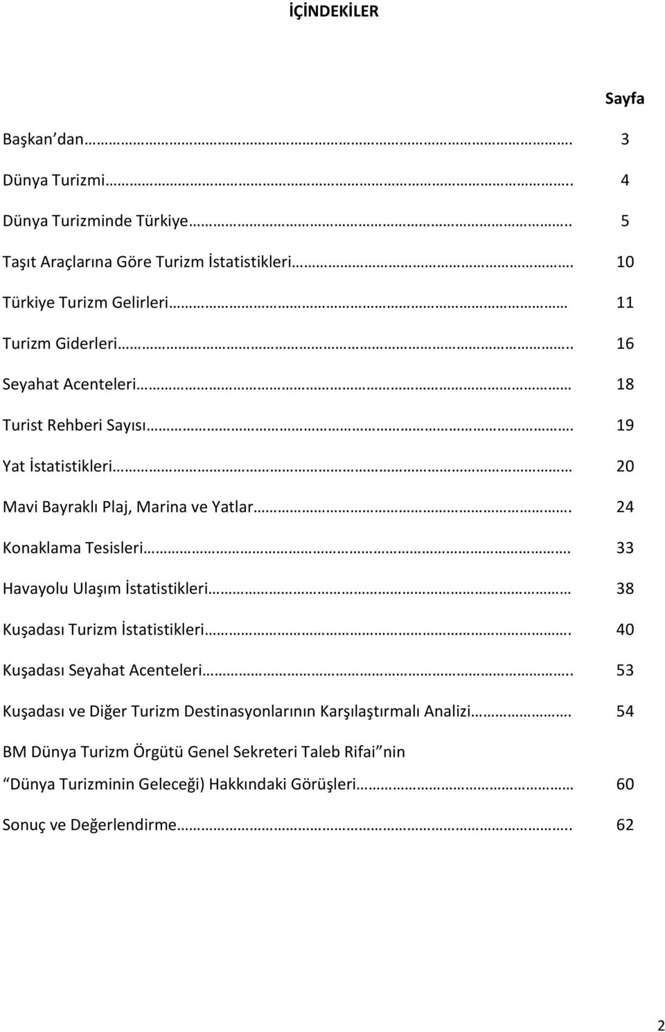 19 Yat İstatistikleri 20 Mavi Bayraklı Plaj, Marina ve Yatlar. 24 Konaklama Tesisleri. 33 Havayolu Ulaşım İstatistikleri 38 Kuşadası Turizm İstatistikleri.