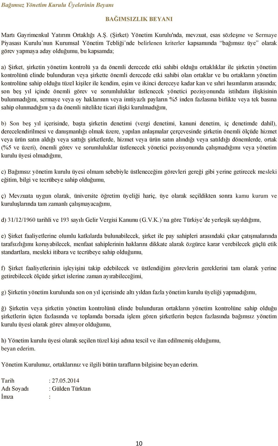 kapsamda; a) Şirket, şirketin yönetim kontrolü ya da önemli derecede etki sahibi olduğu ortaklıklar ile şirketin yönetim kontrolünü elinde bulunduran veya şirkette önemli derecede etki sahibi olan