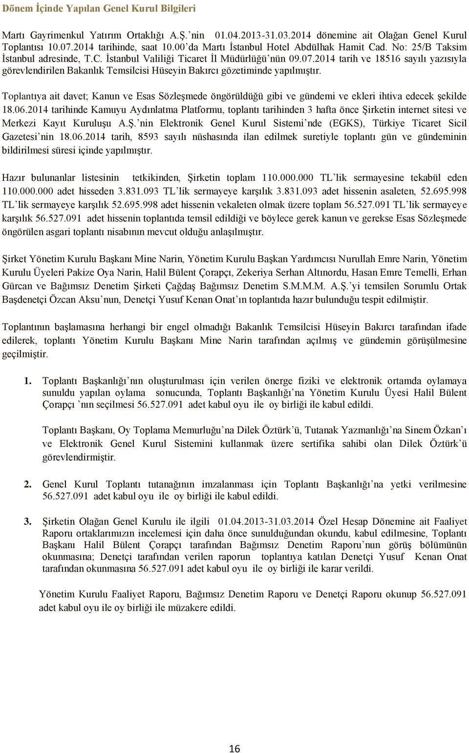 2014 tarih ve 18516 sayılı yazısıyla görevlendirilen Bakanlık Temsilcisi Hüseyin Bakırcı gözetiminde yapılmıştır.