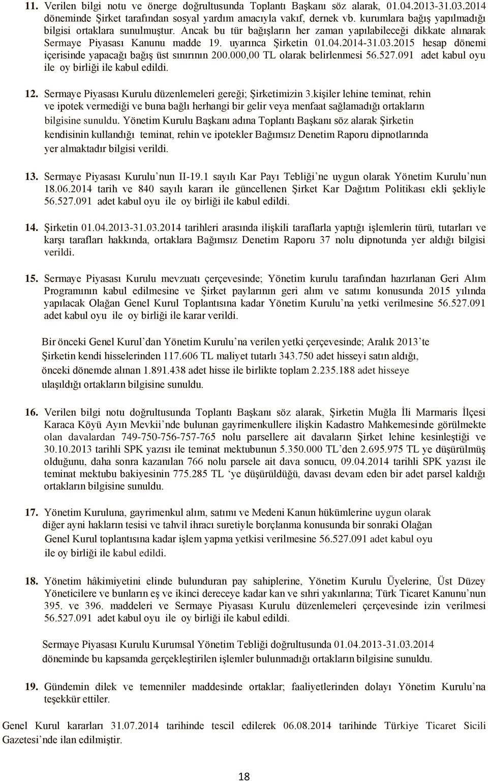 2015 hesap dönemi içerisinde yapacağı bağış üst sınırının 200.000,00 TL olarak belirlenmesi 56.527.091 adet kabul oyu ile oy birliği ile kabul edildi. 12.