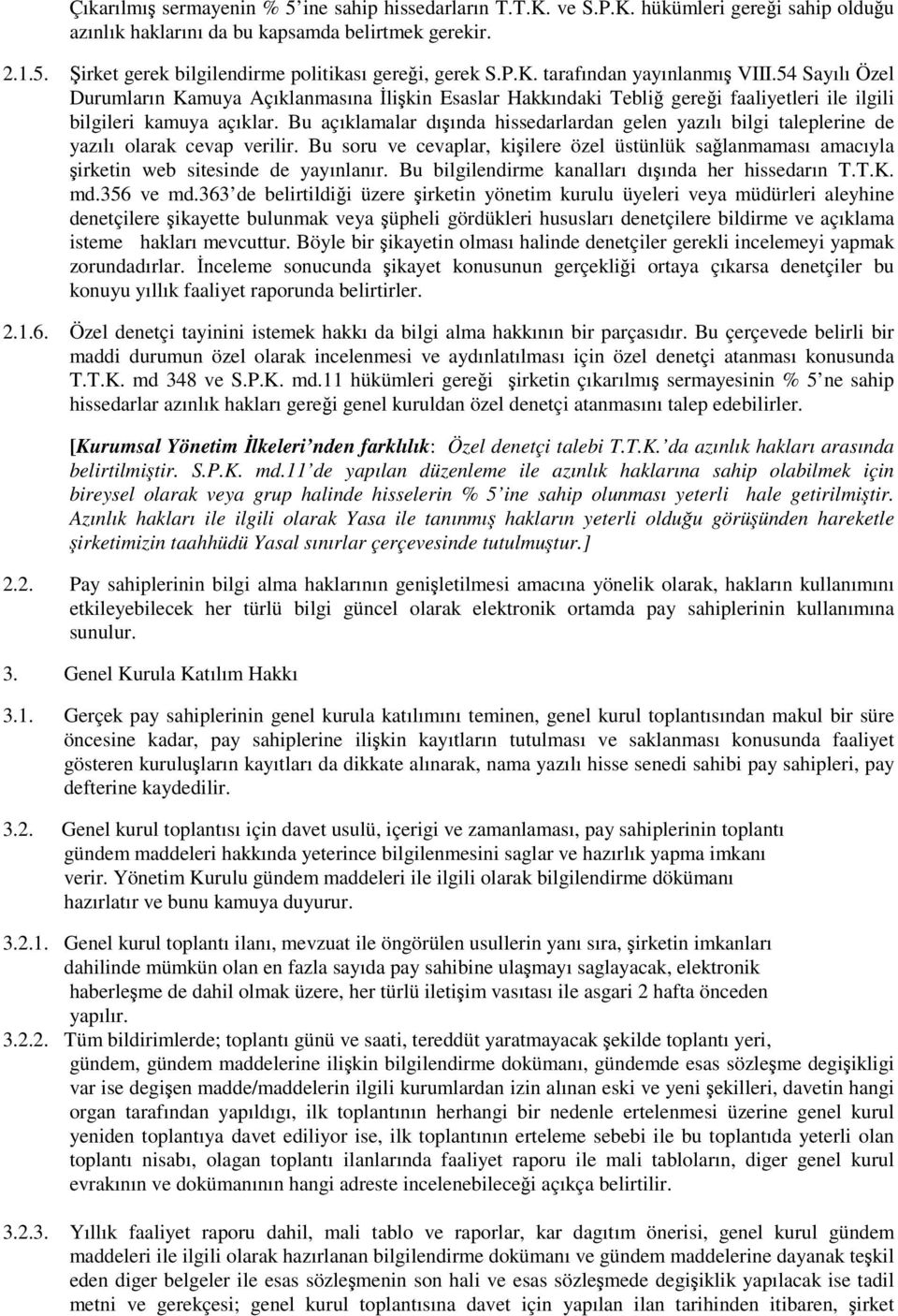 Bu açıklamalar dıında hissedarlardan gelen yazılı bilgi taleplerine de yazılı olarak cevap verilir. Bu soru ve cevaplar, kiilere özel üstünlük salanmaması amacıyla irketin web sitesinde de yayınlanır.