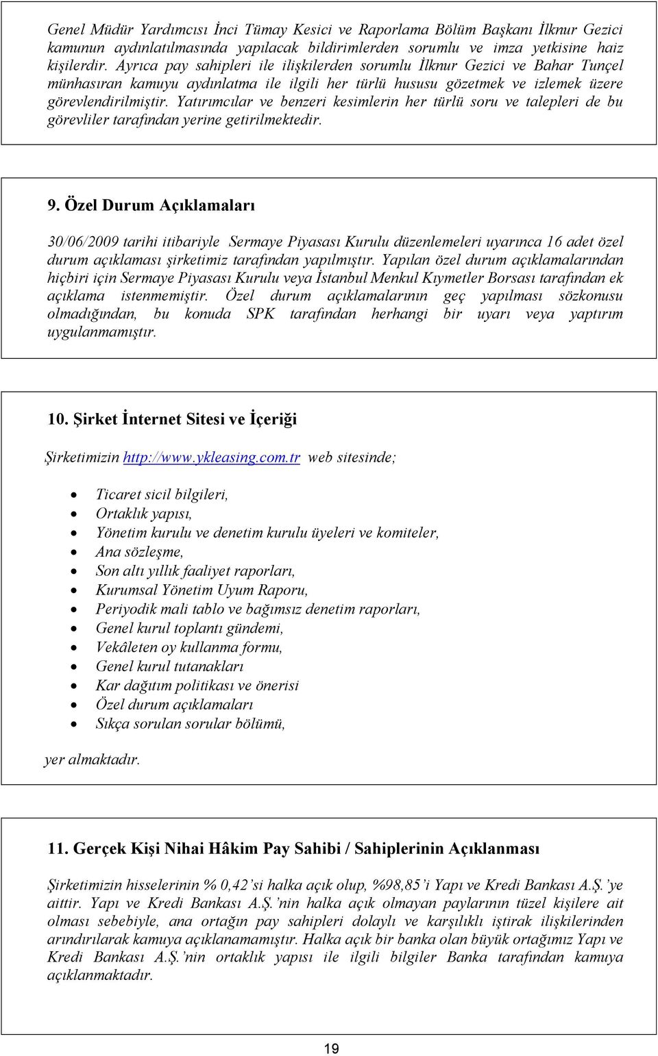 Yatırımcılar ve benzeri kesimlerin her türlü soru ve talepleri de bu görevliler tarafından yerine getirilmektedir. 9.