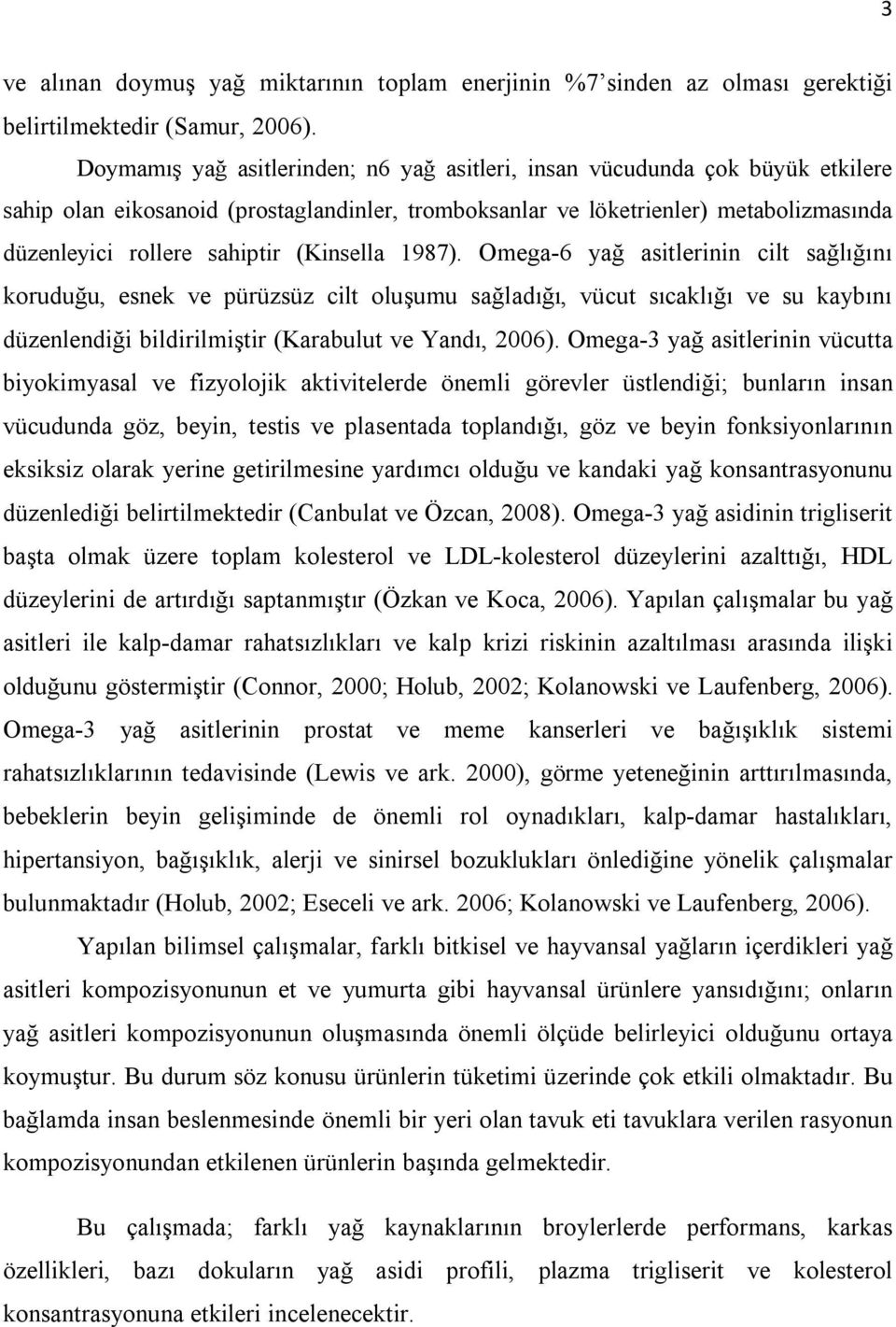 (Kinsella 1987). Omega-6 yağ asitlerinin cilt sağlığını koruduğu, esnek ve pürüzsüz cilt oluşumu sağladığı, vücut sıcaklığı ve su kaybını düzenlendiği bildirilmiştir (Karabulut ve Yandı, 2006).