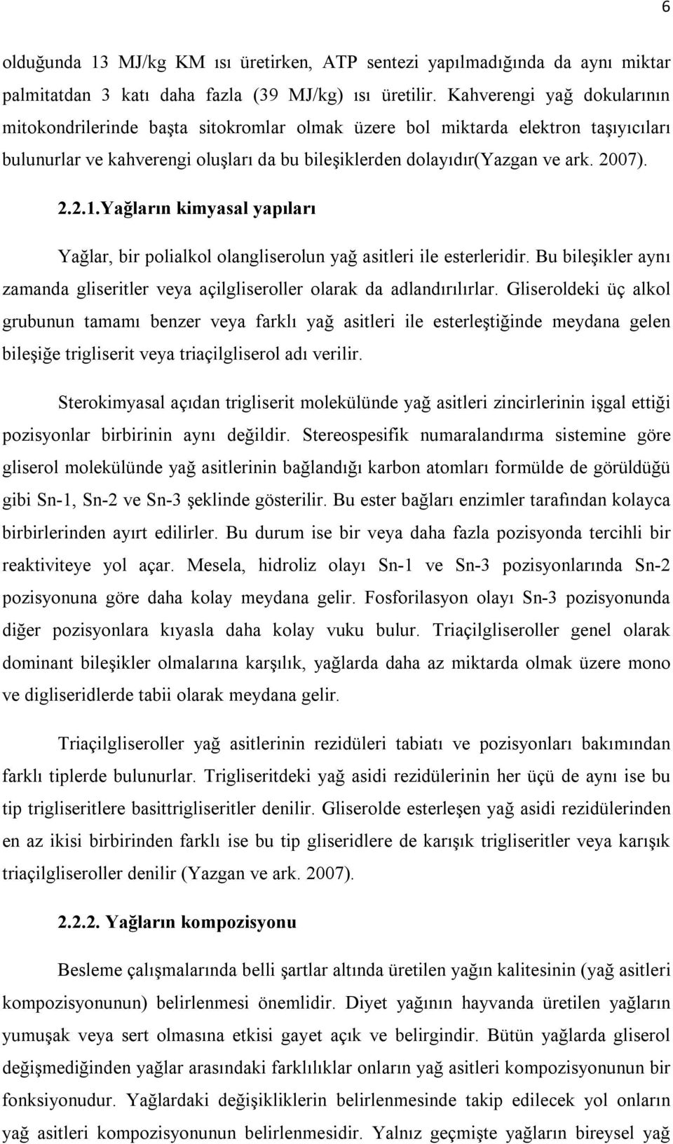 Yağların kimyasal yapıları Yağlar, bir polialkol olangliserolun yağ asitleri ile esterleridir. Bu bileşikler aynı zamanda gliseritler veya açilgliseroller olarak da adlandırılırlar.