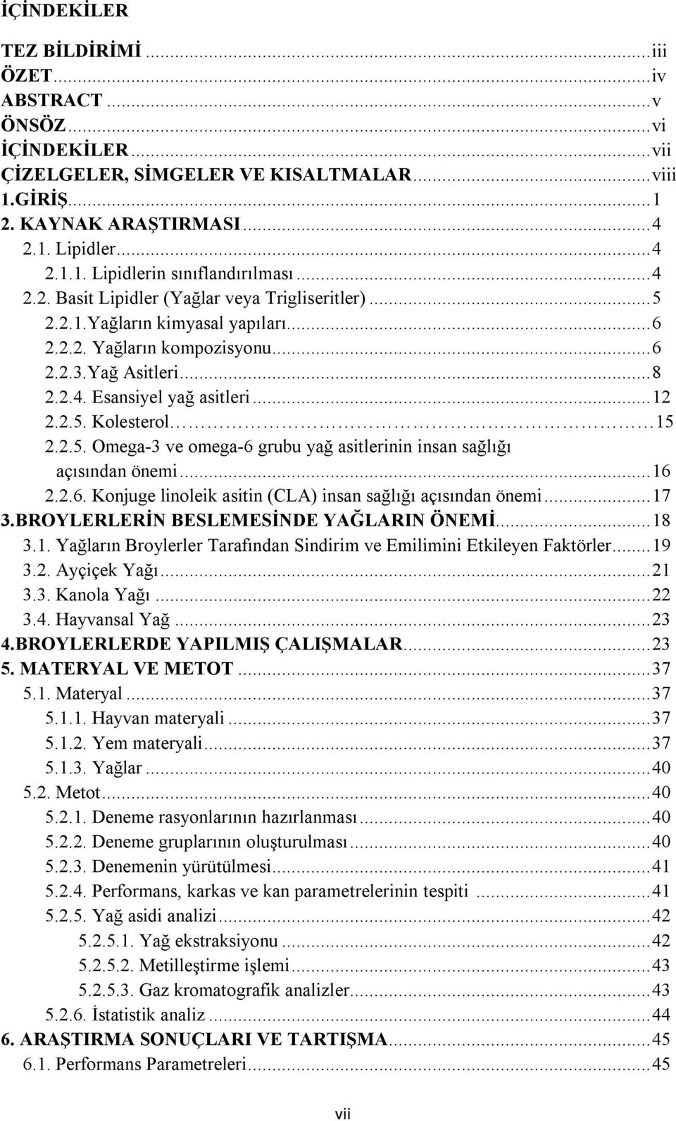 2.5. Omega-3 ve omega-6 grubu yağ asitlerinin insan sağlığı açısından önemi... 16 2.2.6. Konjuge linoleik asitin (CLA) insan sağlığı açısından önemi... 17 3.BROYLERLERİN BESLEMESİNDE YAĞLARIN ÖNEMİ.