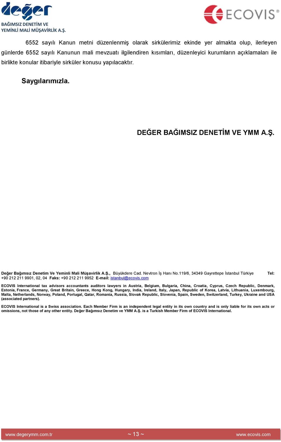 119/6, 34349 Gayrettepe İstanbul Türkiye +90 212 211 9901, 02, 04 Faks: +90 212 211 9952 E-mail: istanbul@ecovis.