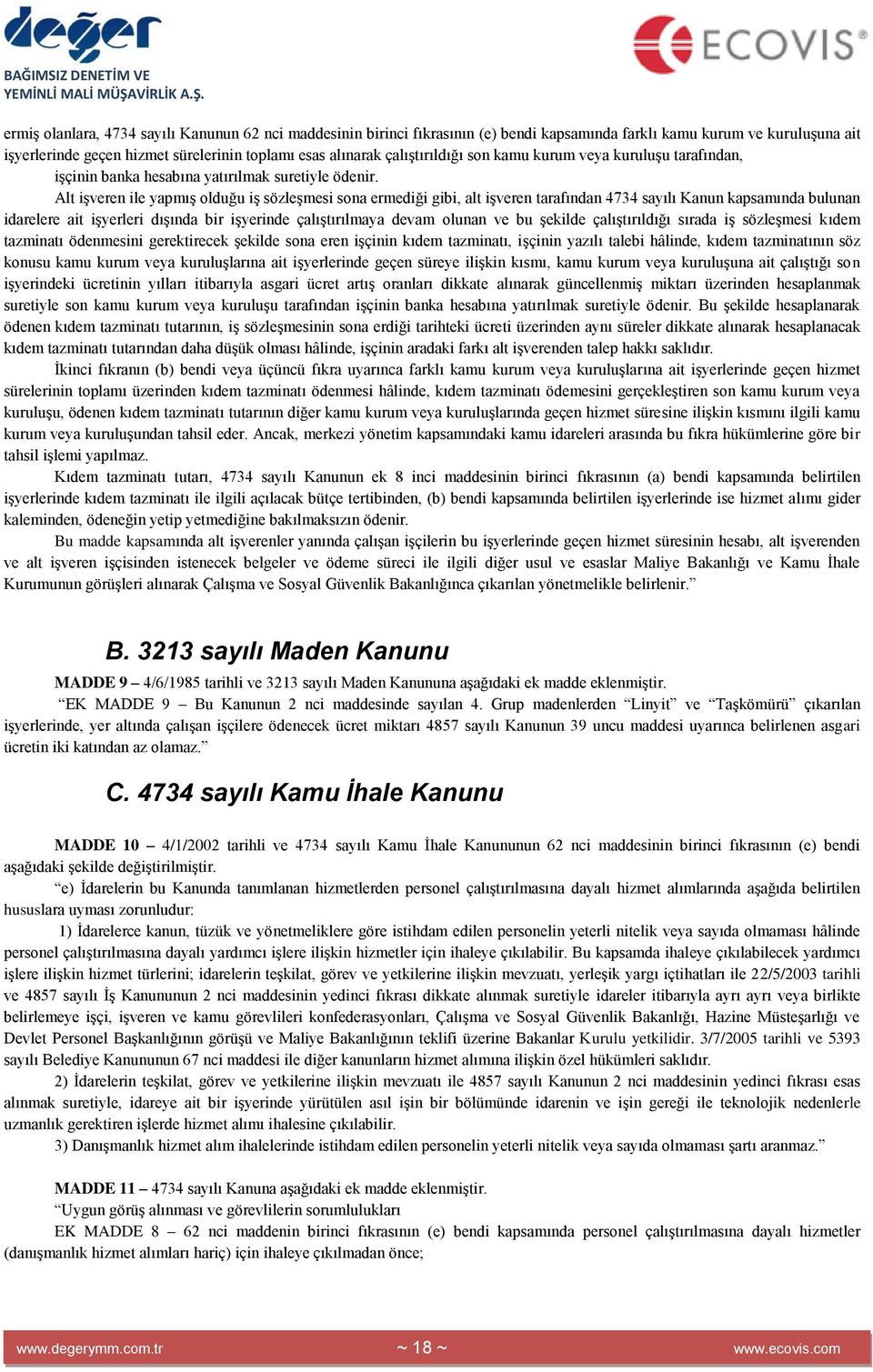 Alt iģveren ile yapmıģ olduğu iģ sözleģmesi sona ermediği gibi, alt iģveren tarafından 4734 sayılı Kanun kapsamında bulunan idarelere ait iģyerleri dıģında bir iģyerinde çalıģtırılmaya devam olunan