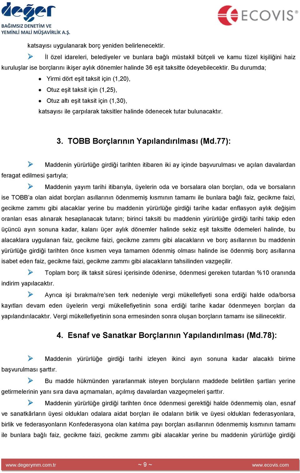 Bu durumda; Yirmi dört eşit taksit için (1,20), Otuz eşit taksit için (1,25), Otuz altı eşit taksit için (1,30), katsayısı ile çarpılarak taksitler halinde ödenecek tutar bulunacaktır. 3.