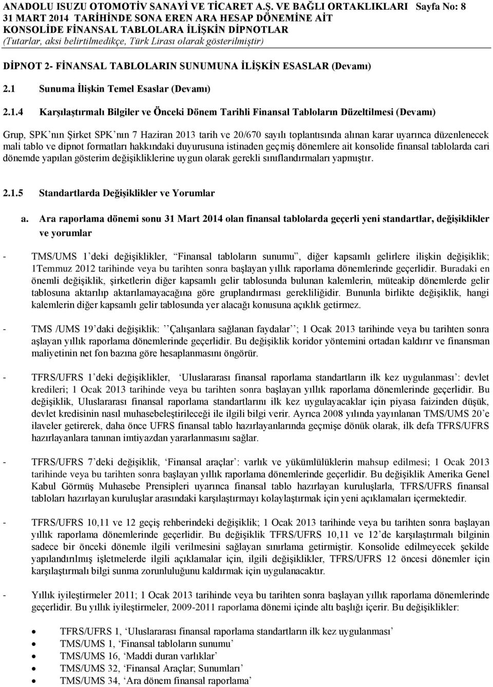 4 KarĢılaĢtırmalı Bilgiler ve Önceki Dönem Tarihli Finansal Tabloların Düzeltilmesi (Devamı) Grup, SPK nın ġirket SPK nın 7 Haziran 2013 tarih ve 20/670 sayılı toplantısında alınan karar uyarınca