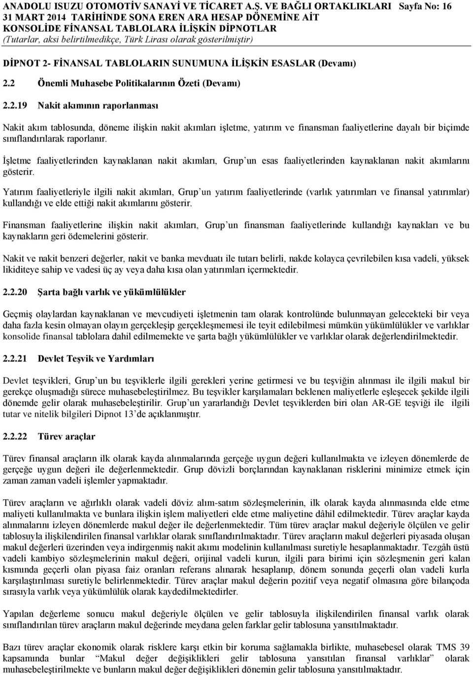 2 Önemli Muhasebe Politikalarının Özeti (Devamı) 2.2.19 Nakit akımının raporlanması Nakit akım tablosunda, döneme iliģkin nakit akımları iģletme, yatırım ve finansman faaliyetlerine dayalı bir biçimde sınıflandırılarak raporlanır.