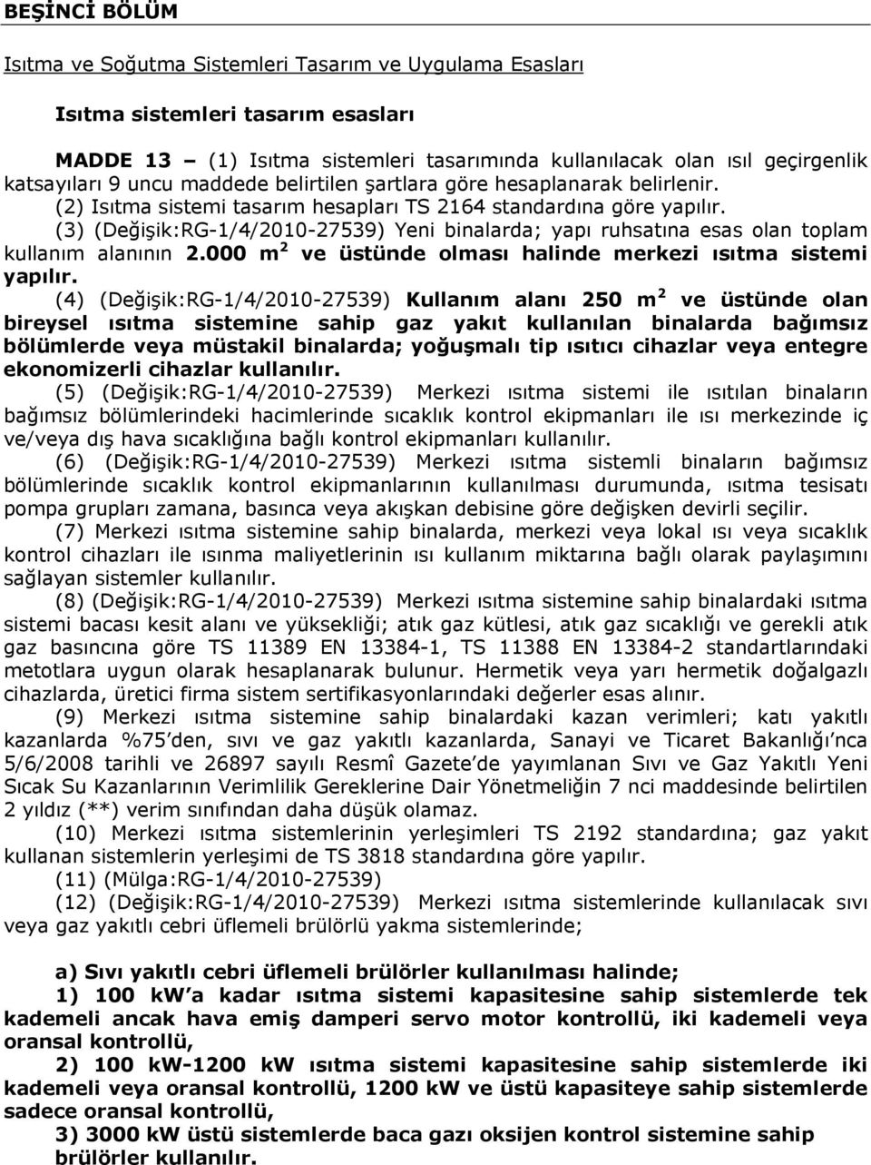 (3) (Değişik:RG-1/4/2010-27539) Yeni binalarda; yapı ruhsatına esas olan toplam kullanım alanının 2.000 m 2 ve üstünde olması halinde merkezi ısıtma sistemi yapılır.