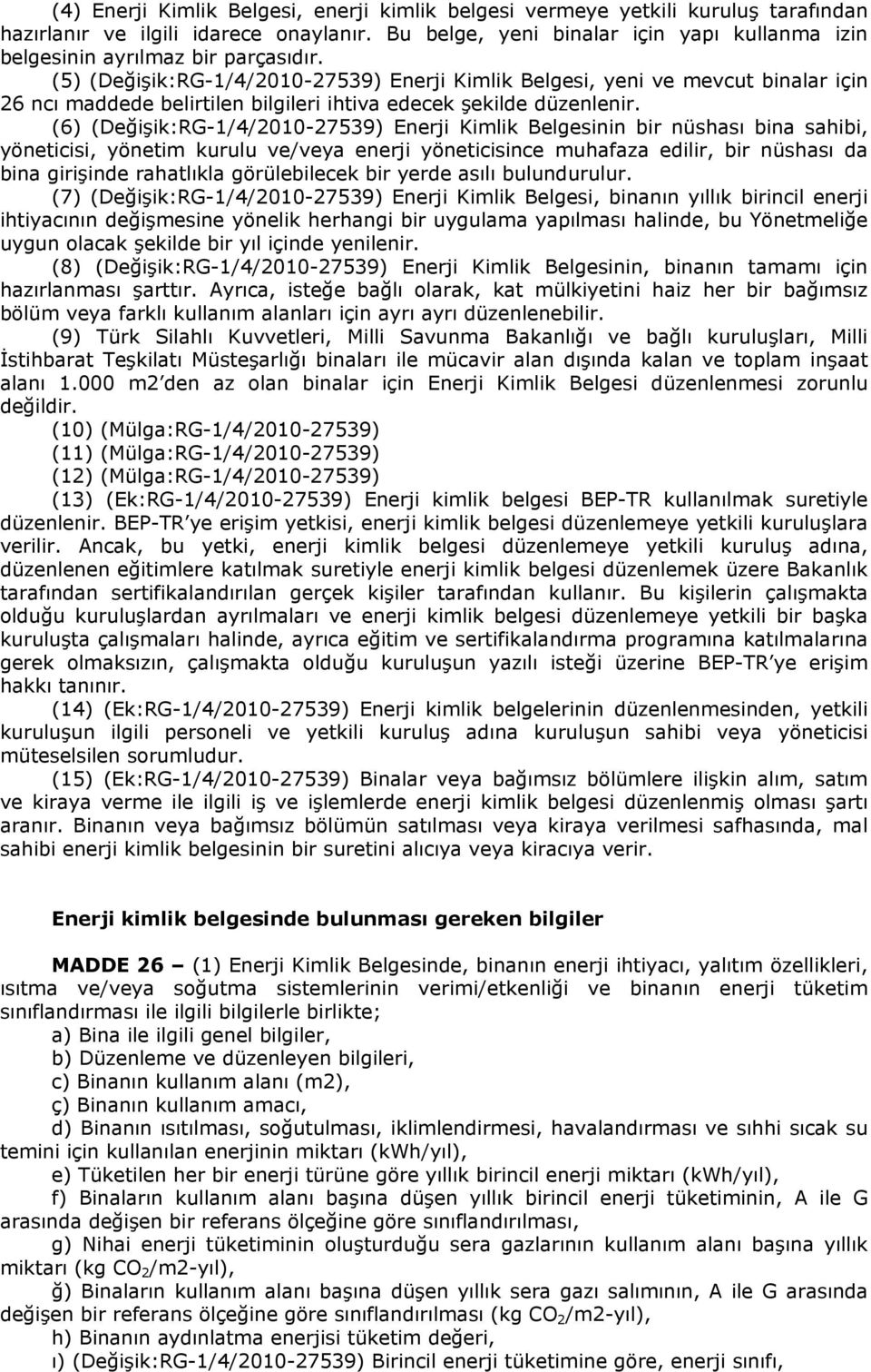 (5) (Değişik:RG-1/4/2010-27539) Enerji Kimlik Belgesi, yeni ve mevcut binalar için 26 ncı maddede belirtilen bilgileri ihtiva edecek şekilde düzenlenir.