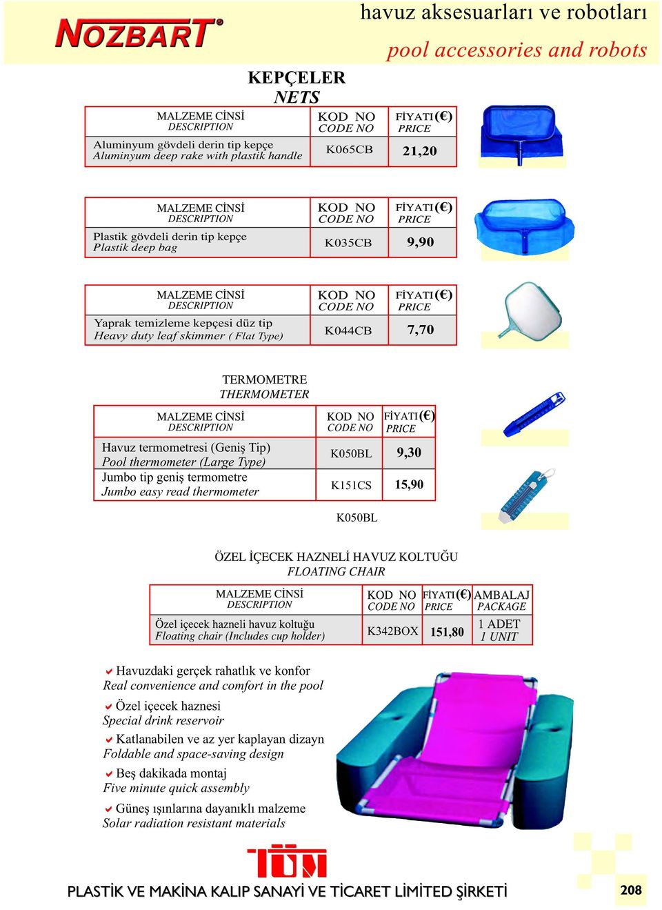 konfor Real convenience and comfort in the pool aözel içecek haznesi Special drink reservoir akatlanabilen ve az yer kaplayan dizayn Foldable and space-saving design abeş