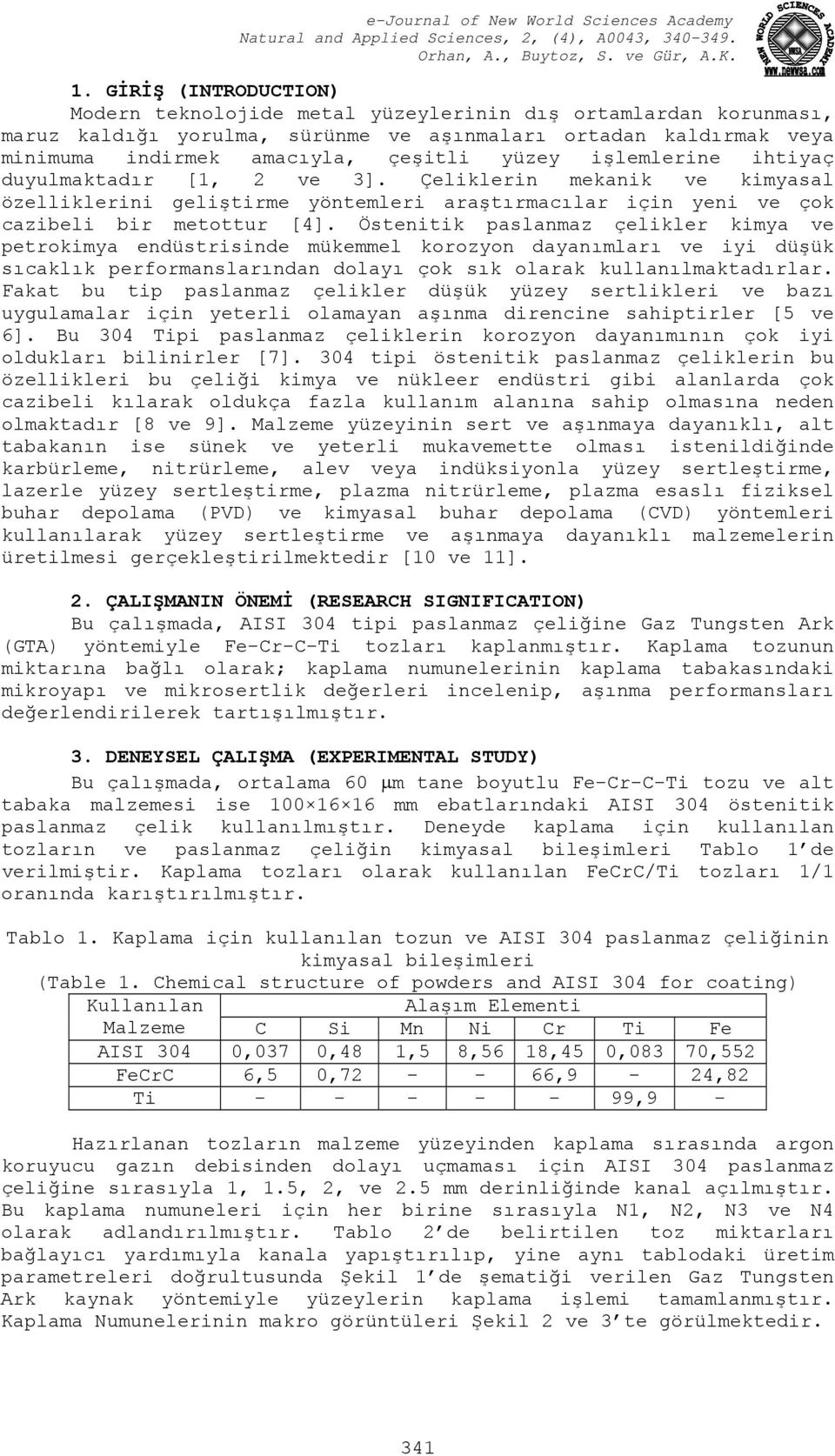 Östenitik paslanmaz çelikler kimya ve petrokimya endüstrisinde mükemmel korozyon dayanımları ve iyi düşük sıcaklık performanslarından dolayı çok sık olarak kullanılmaktadırlar.