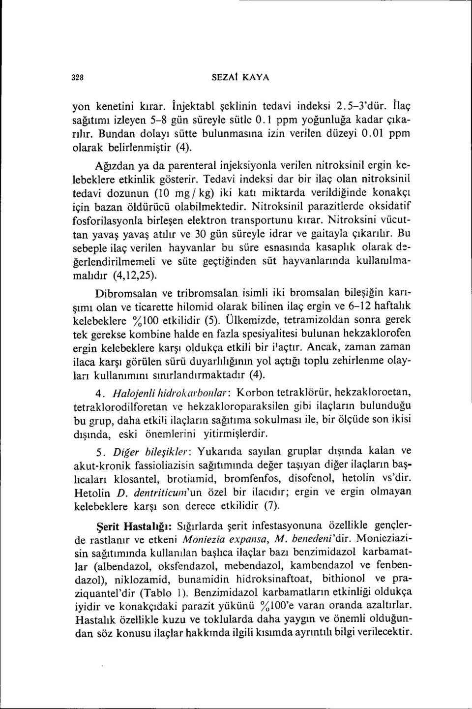 Tedavi indeksi dar bir ilaç olan nitroksinil tedavi dozunun (lo mg / kg) iki katı miktarda verildiğinde konakçı için bazan öldürücü olabilmektedir.